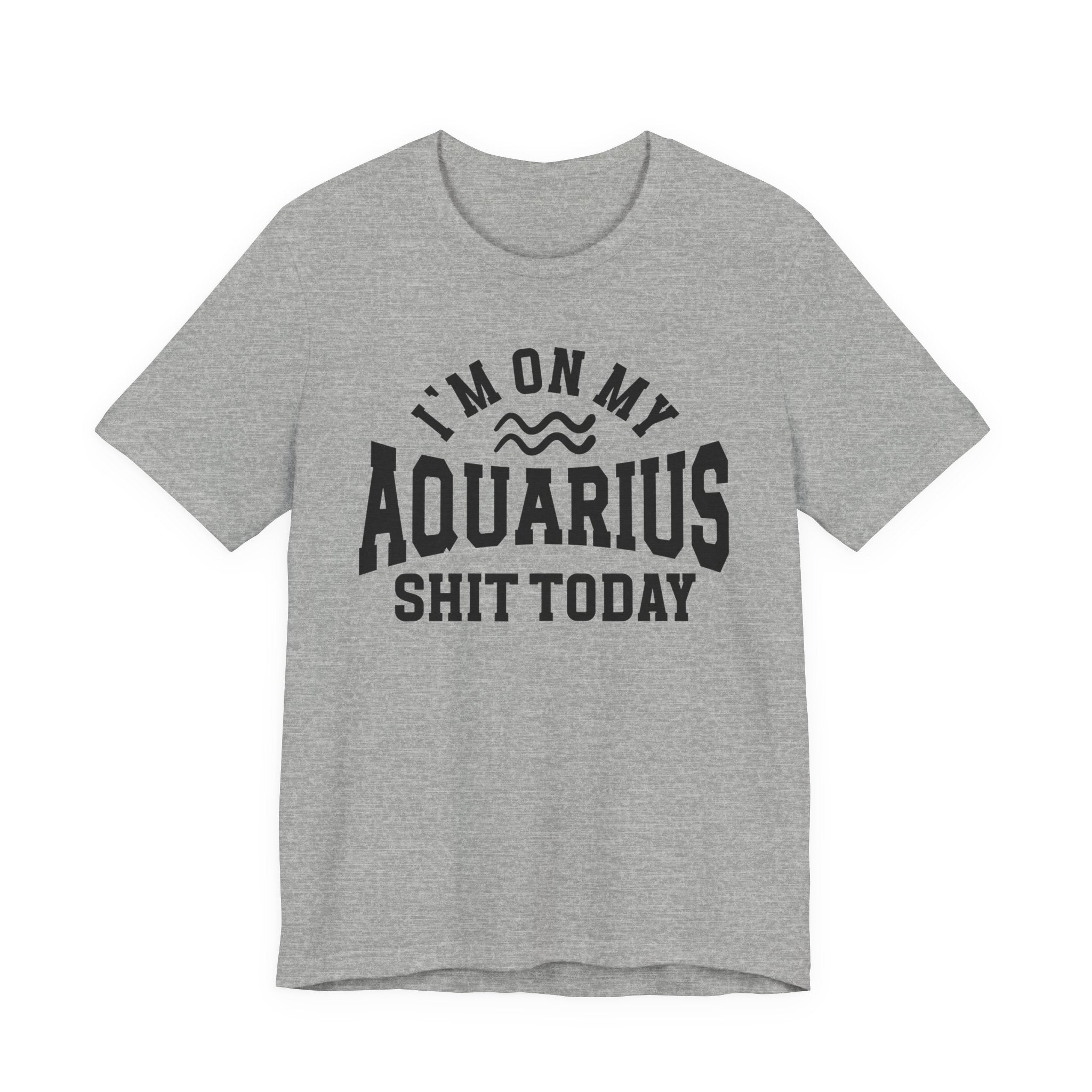 I'm On My Aquarius Shit Today T-shirt