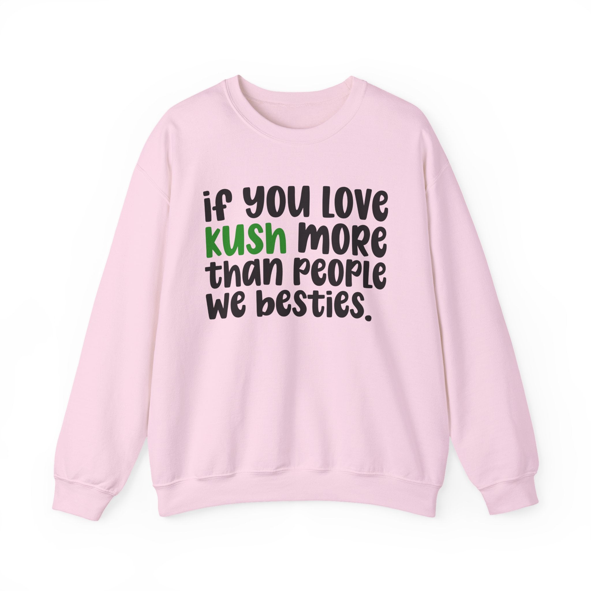 If You Love Kush More Than People We Besties - Sweatshirt