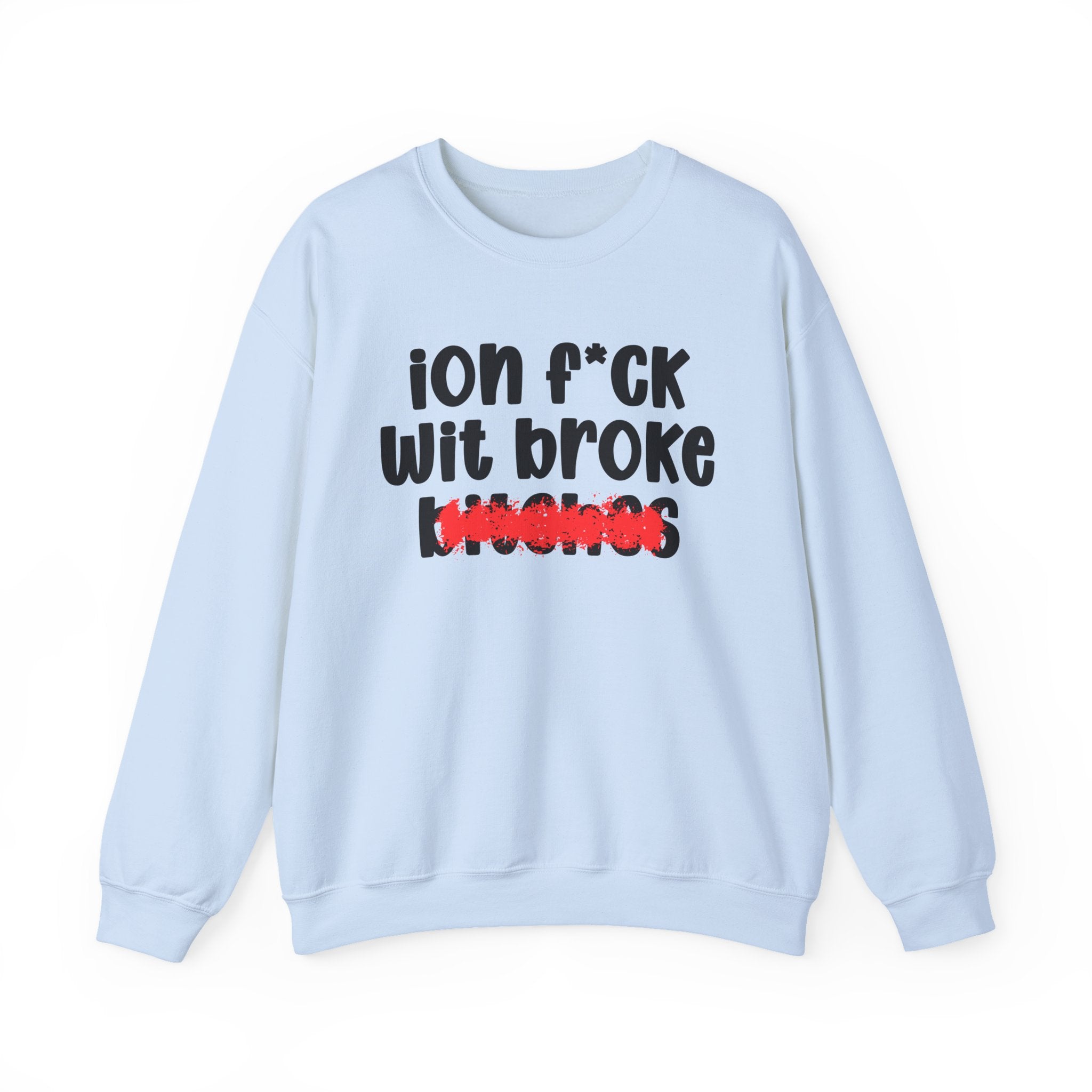 ION (I Don't) FUCK WITH BROKE BITCHES — Bold Sarcastic Sweatshirt