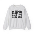 Mama Don't Take Nooo Shit Sweatshirt (wavy solid print)
