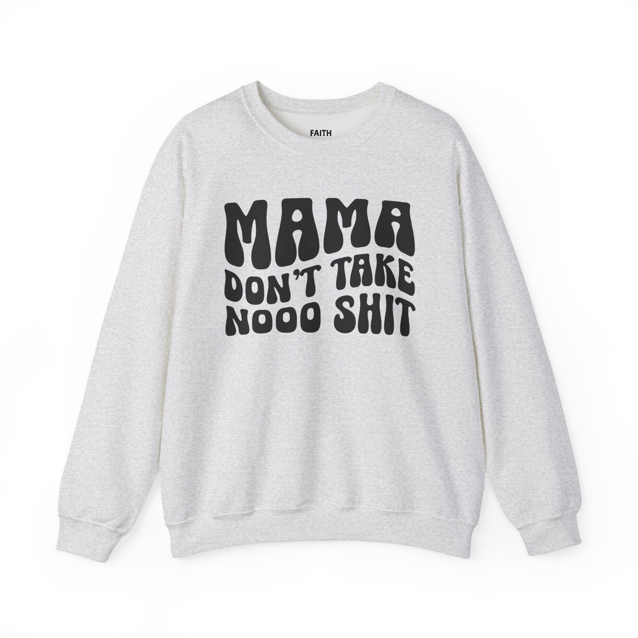 Mama Don't Take Nooo Shit Sweatshirt (wavy solid print)