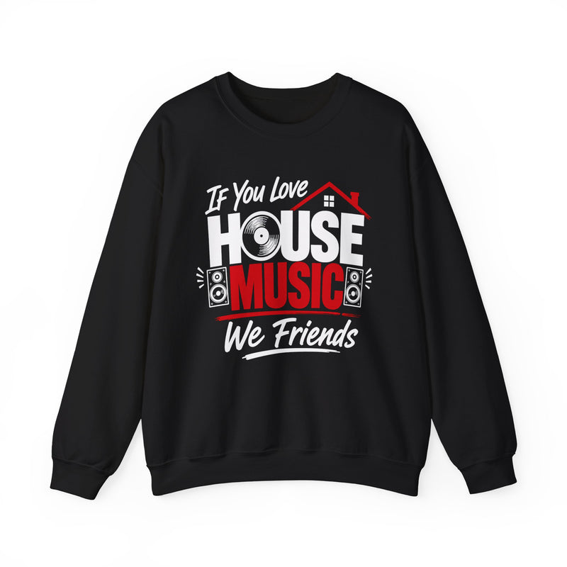 If You Love House Music We Friends — House Music Lovers Sweatshirt