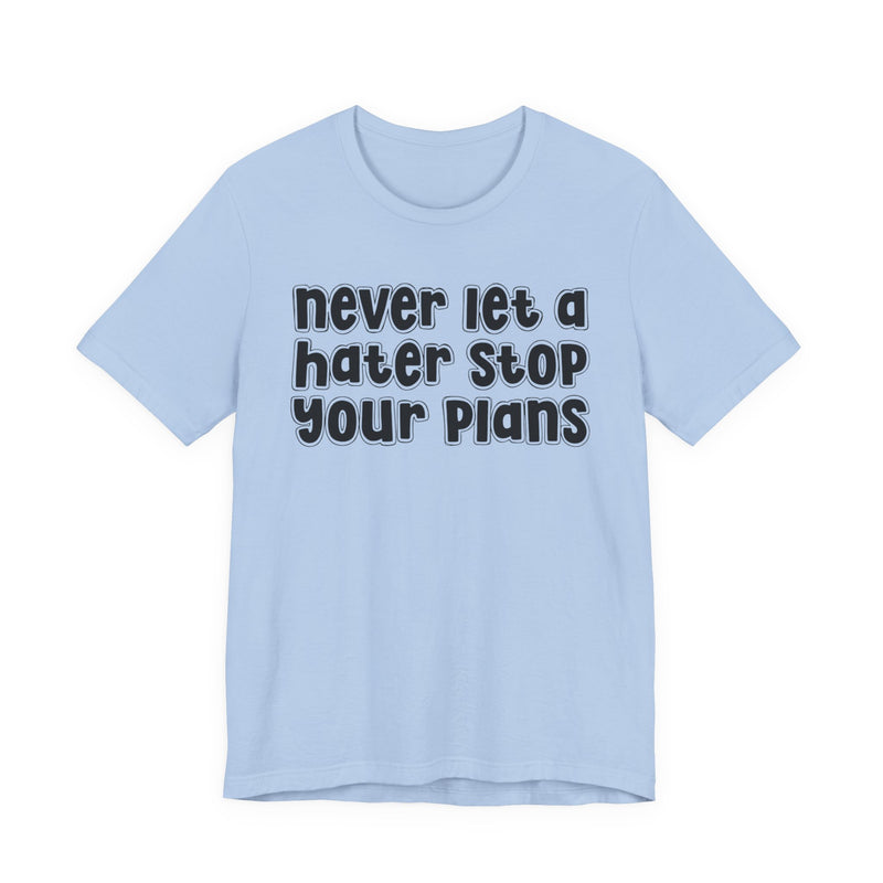 Never Let A Hater Stop Your Plans － Street Motivational T-shirt