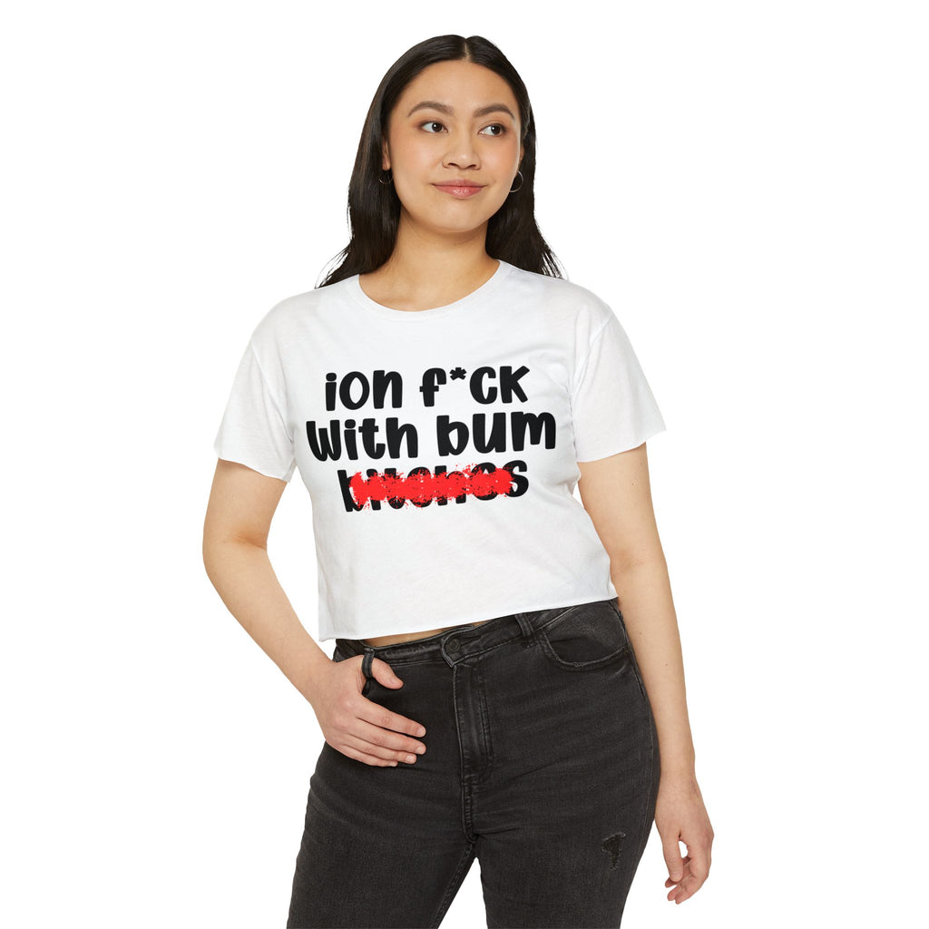 ION (I Don't) FUCK WIT BUM BITCHES - Bold Sarcastic Crop Top