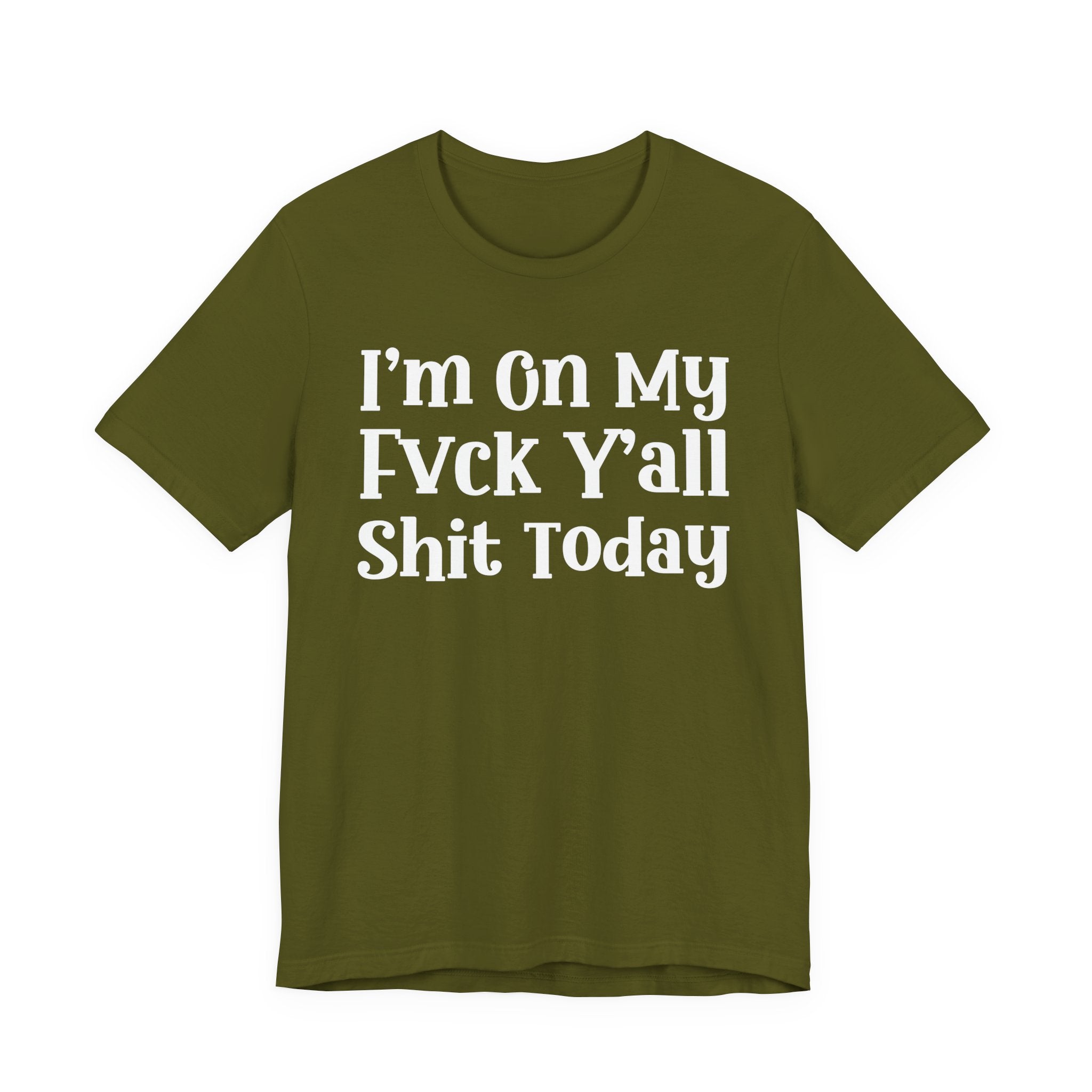 I'm On My Fuck Y'all Shit Today T- shirt
