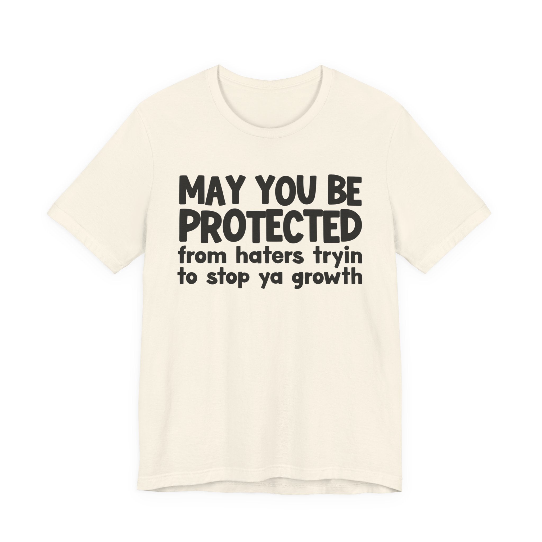 May You Be Protected from Haters Tryin' to Stop Ya Growth - Inspirational Statement T-Shirt