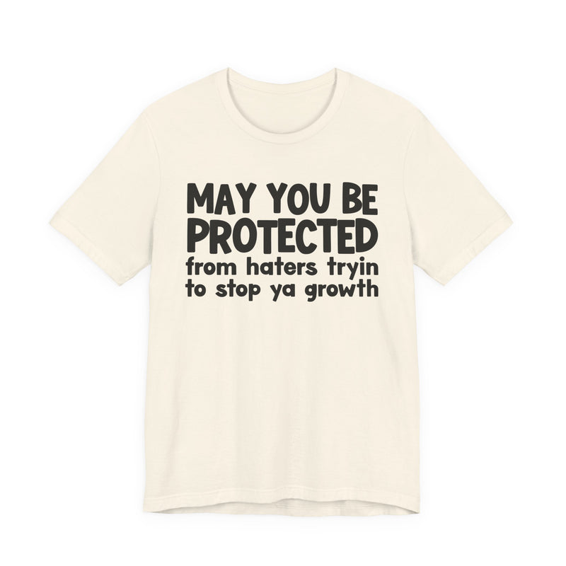 May You Be Protected from Haters Tryin' to Stop Ya Growth - Inspirational Statement T-Shirt