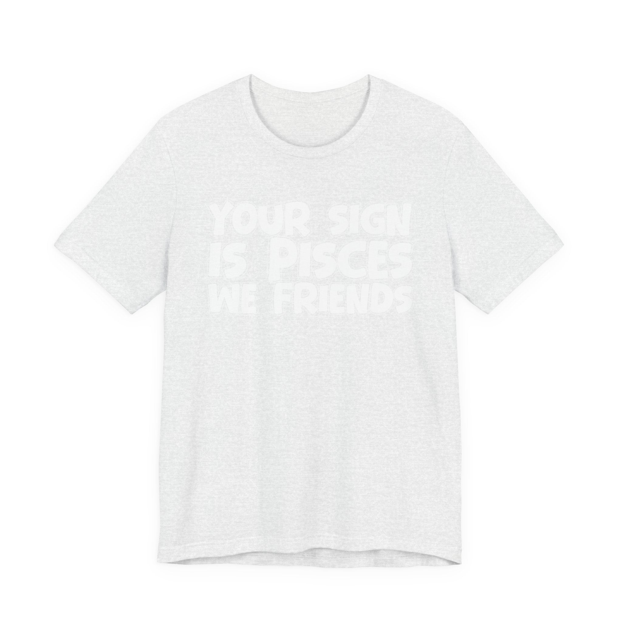If Your Sign Is PISCES We Friends - Fun Astrology Tee for PICSES