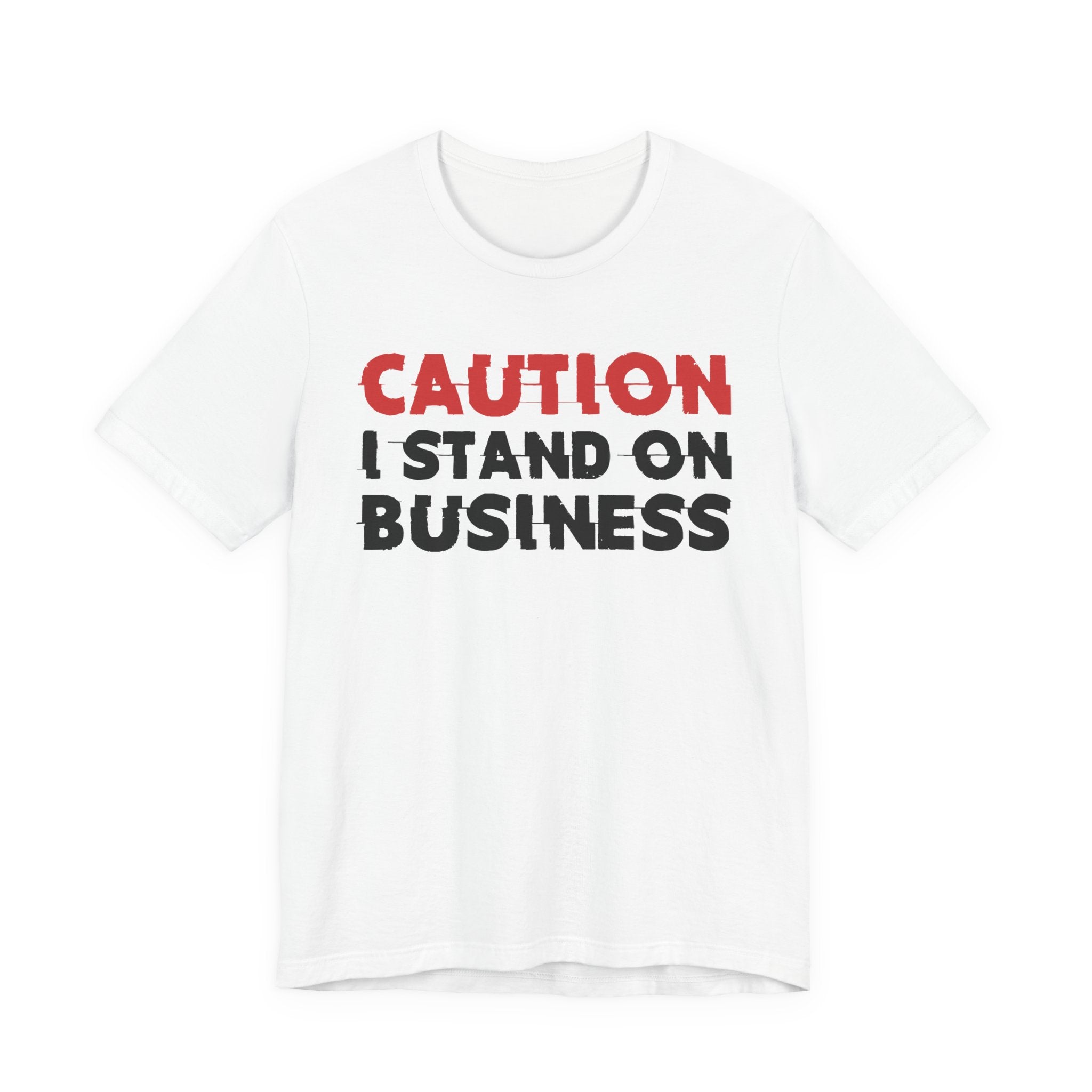 Caution I Stand On Business T-Shirt — Bold Statement Tee