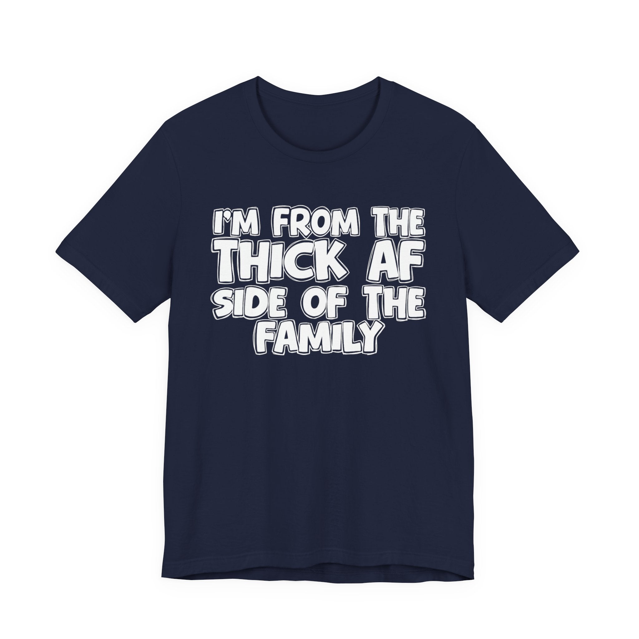 I'm From The Thick AF Side Of The Family - Humorous Family Pride T-Shirt