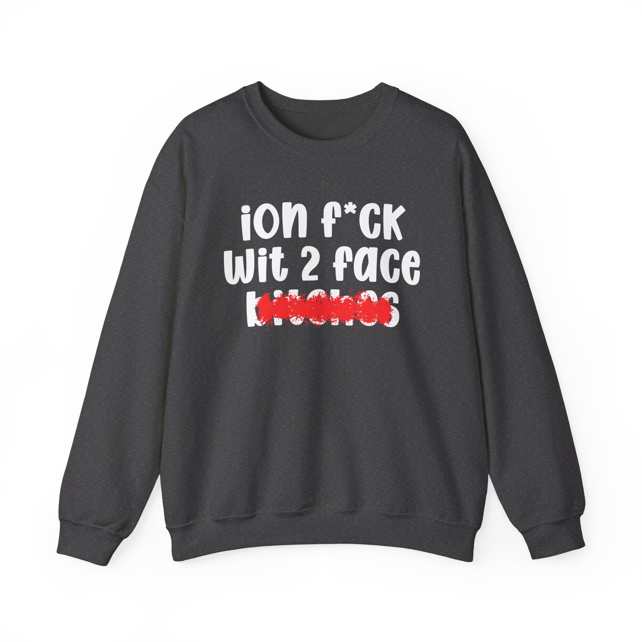 ION (I Don't) FUCK WIT 2 FACE BITCHES — Bold Sarcastic Sweatshirt