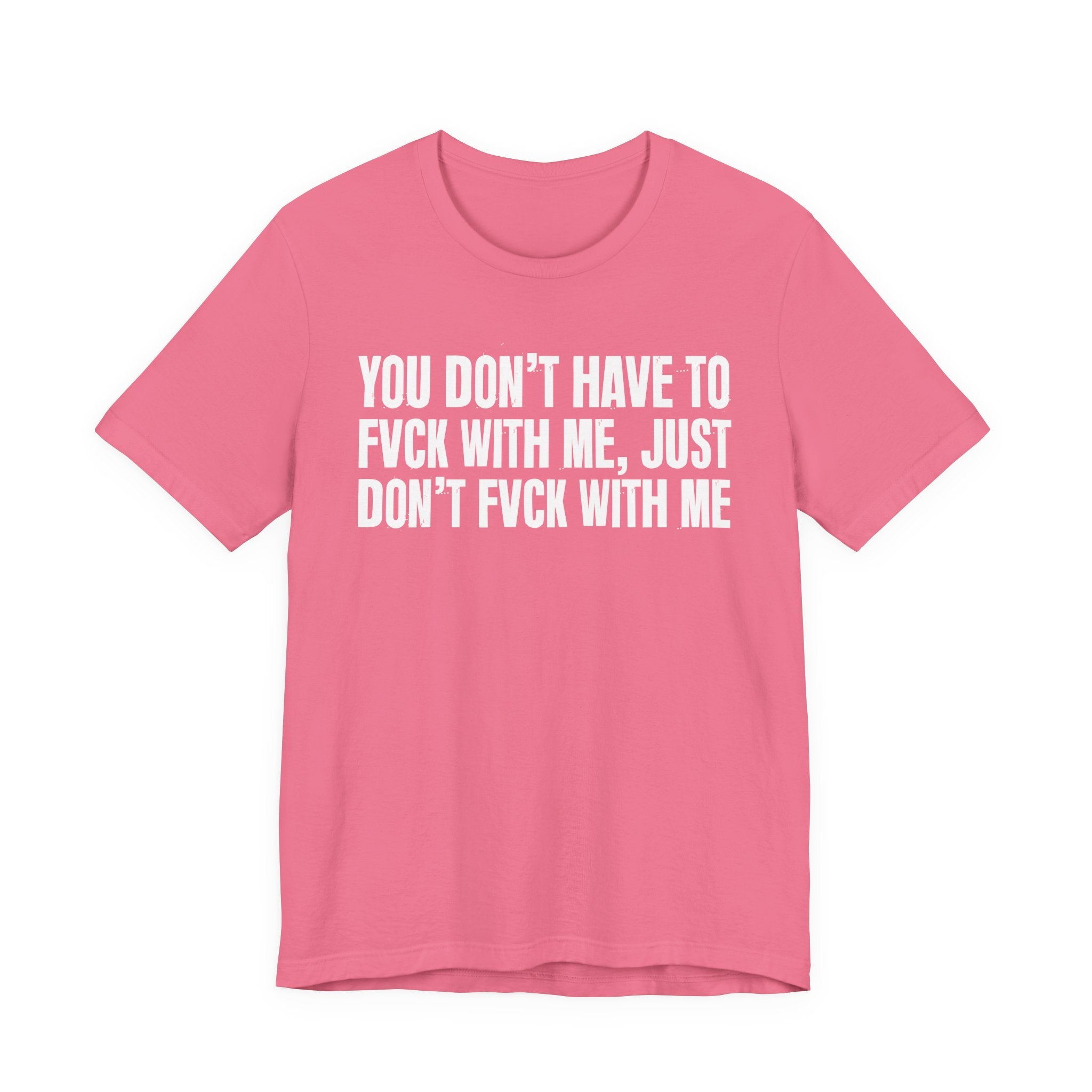 You Don't Have to Fuck With Me, Just Don't Fuck With Me - Energy Statement Shirt