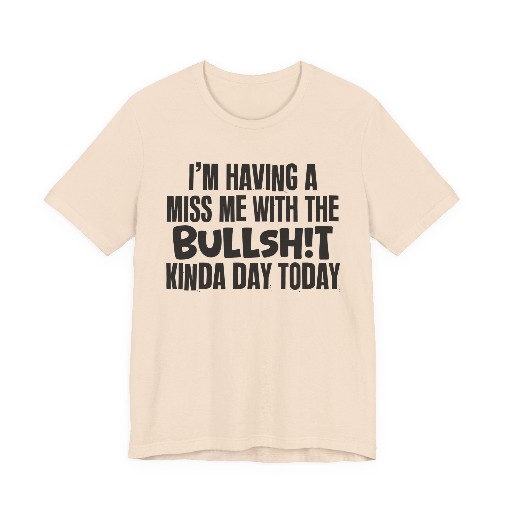 I'm Having A Miss Me With The Bullshit Kinda Day Today - Humorous Bold Mood T-Shirt