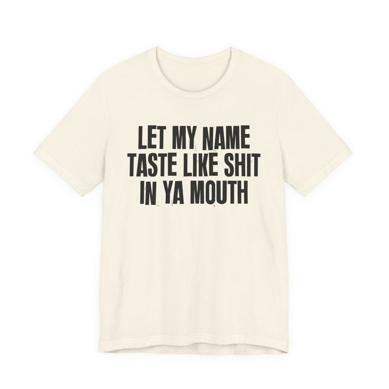 Let My Name Taste Like Shit In Ya Mouth － T-shirt