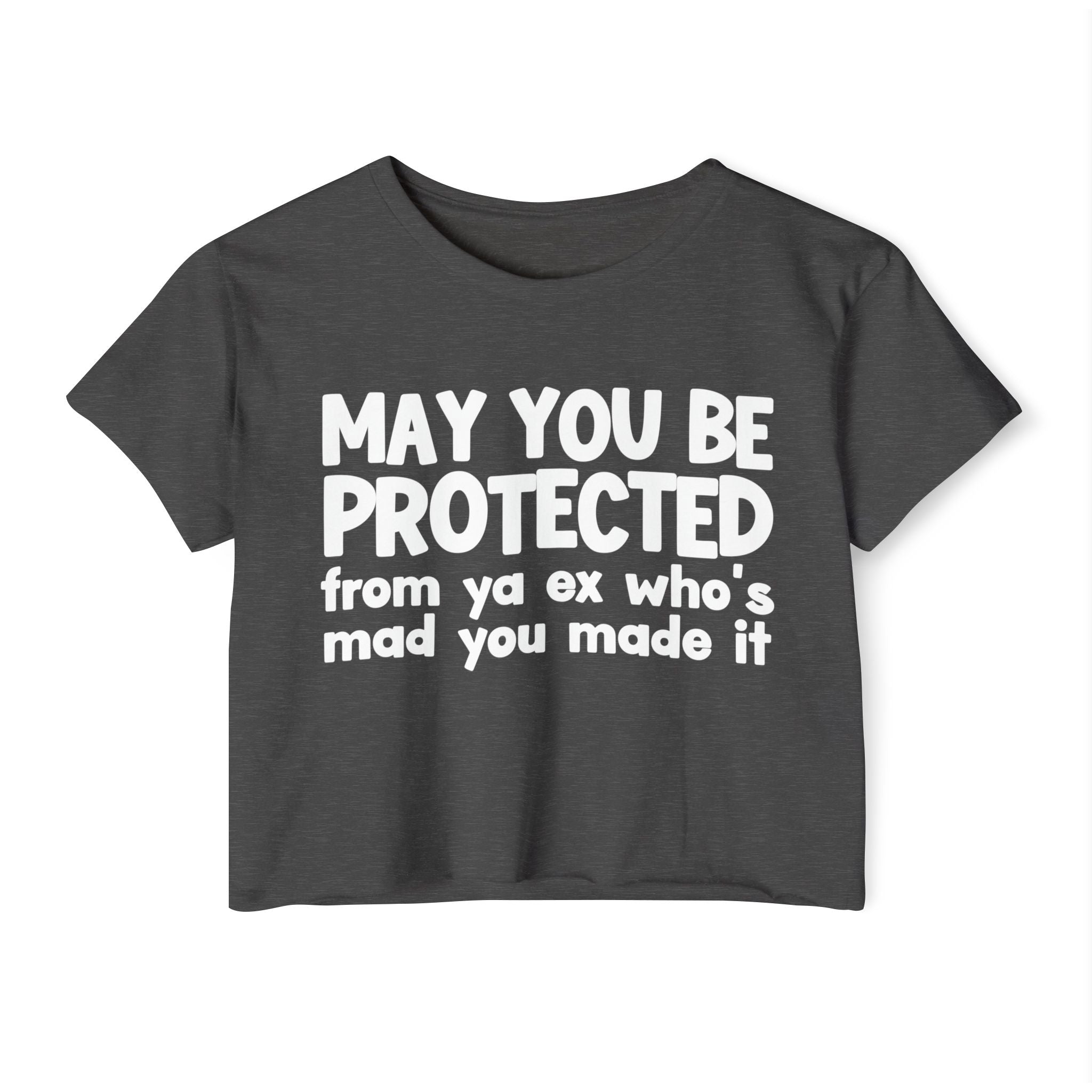 May You Be Protected From Ya Ex Who's Mad You Made It - Inspirational Quote Crop Top