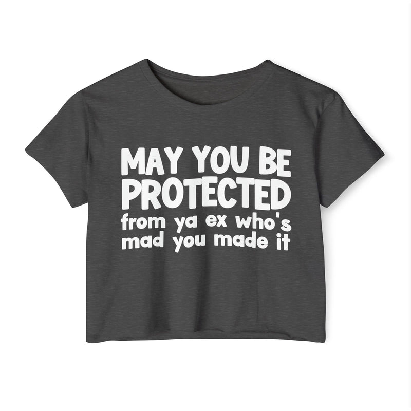 May You Be Protected From Ya Ex Who's Mad You Made It - Inspirational Quote Crop Top