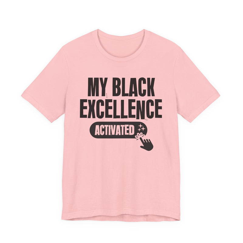 My Black Excellence Activated — T-Shirt alternate view 15: MY BLACK EXCELLENCE ACTIVATED in bold statement lettering. Street Talk Designs culture statement apparel.