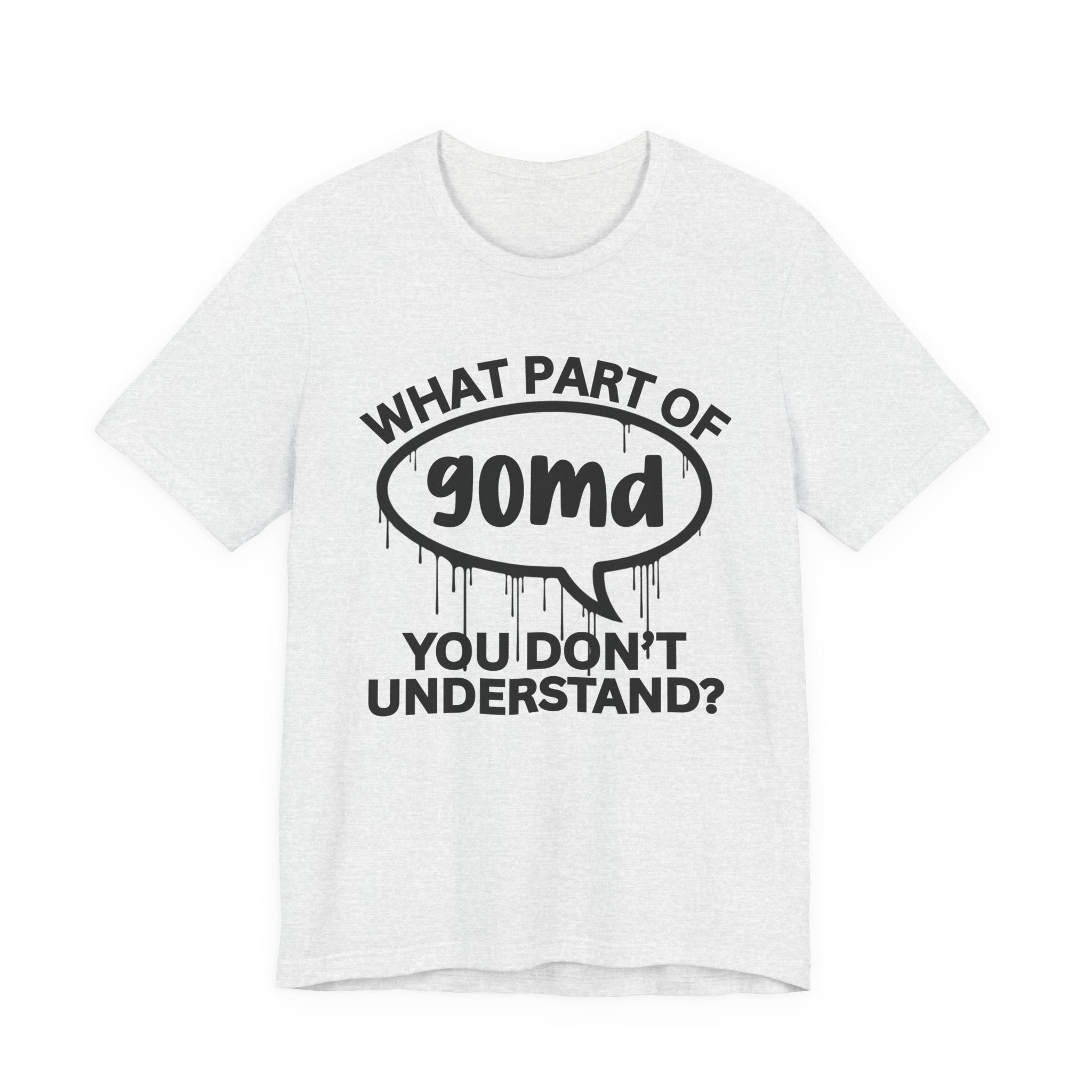 What Part of GOMD You Don't Understand? T-Shirt