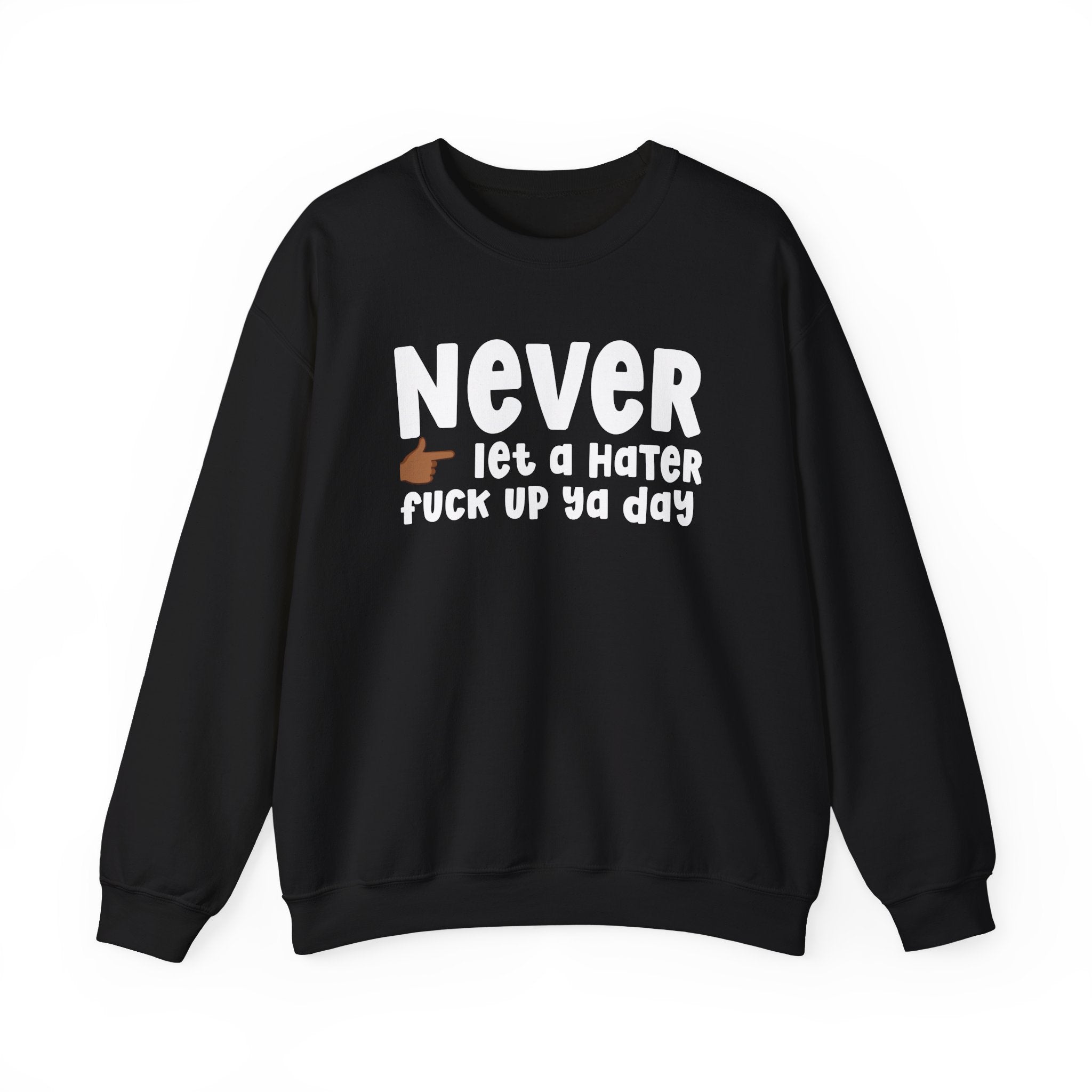 Never Let A Hater Fuck Up Ya Day  — Motivational Talk Sweatshirt