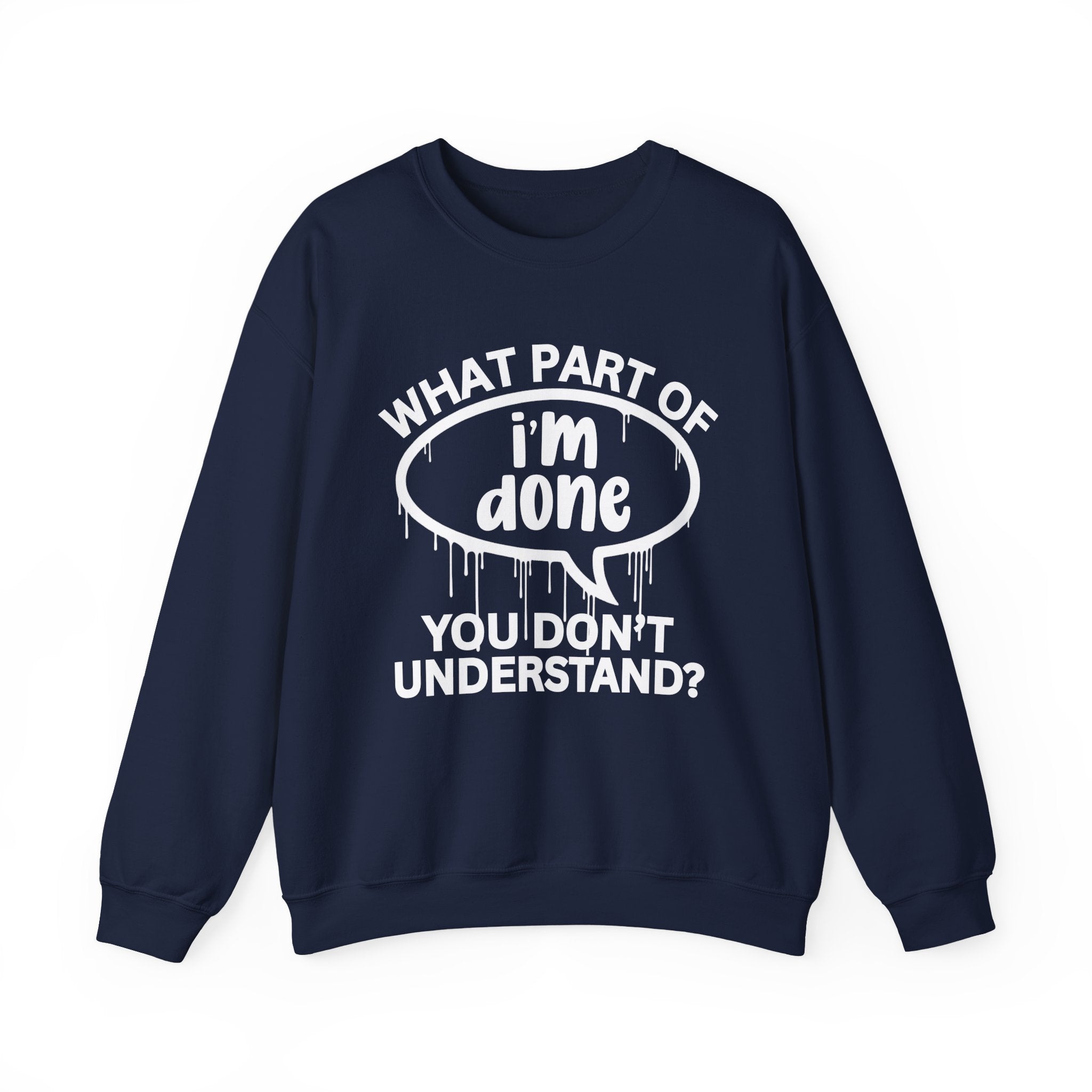 What Part of I'M DONE You Don’t Understand? Witty Sweatshirt