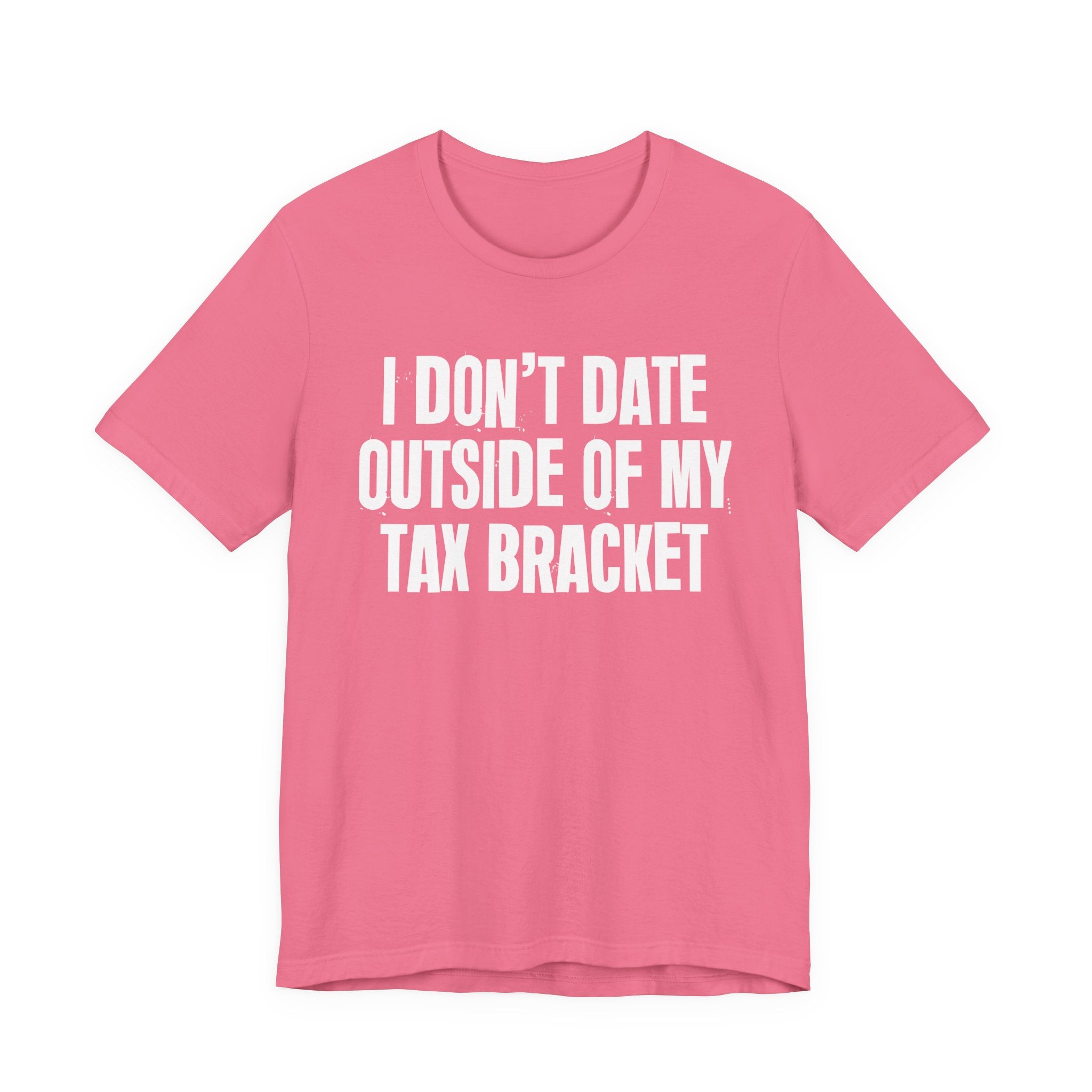 I Don't Date Outside Of My Tax Bracket - Energy Statement Shirt
