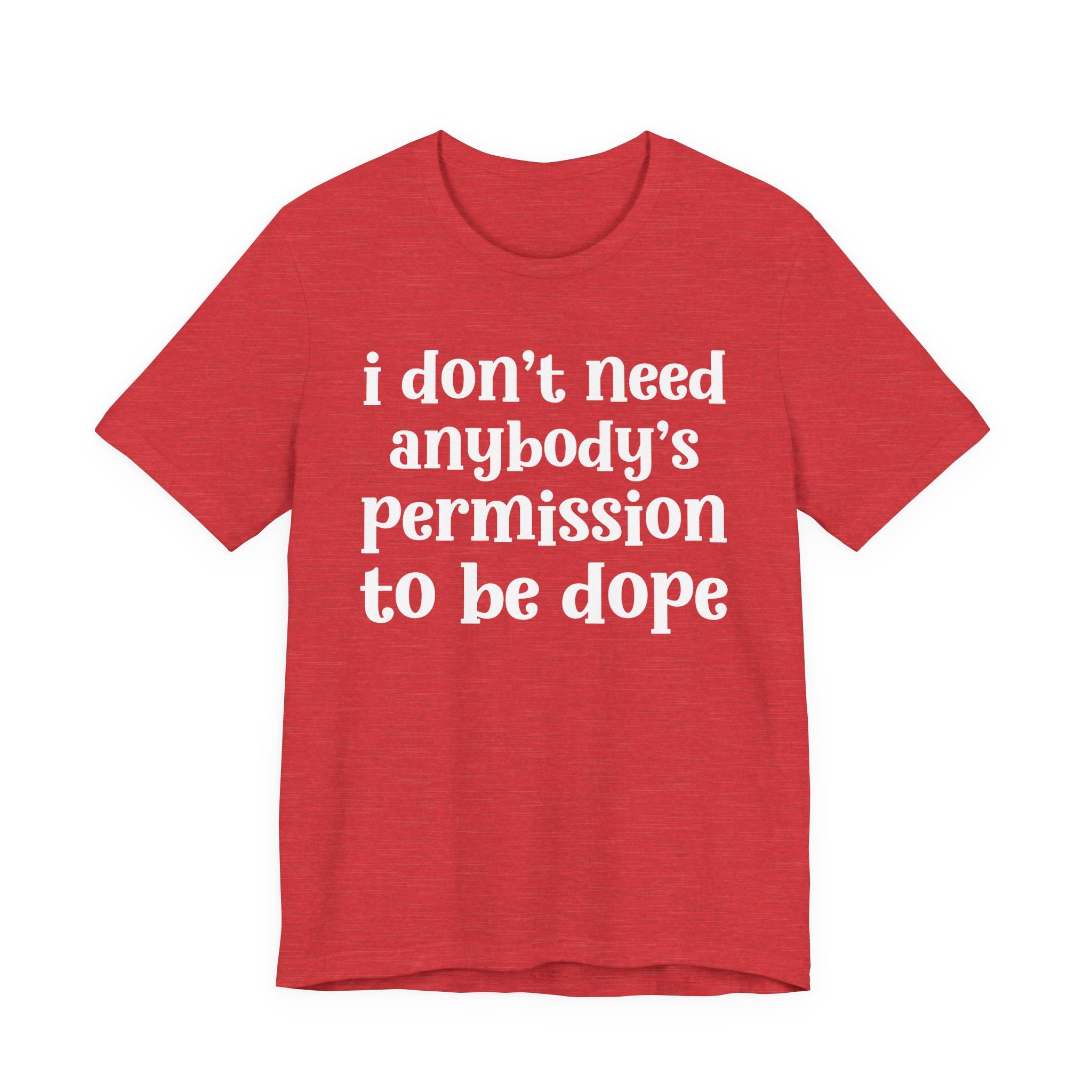 I Don't Need Anybody's Permission To Be Dope T-Shirt.