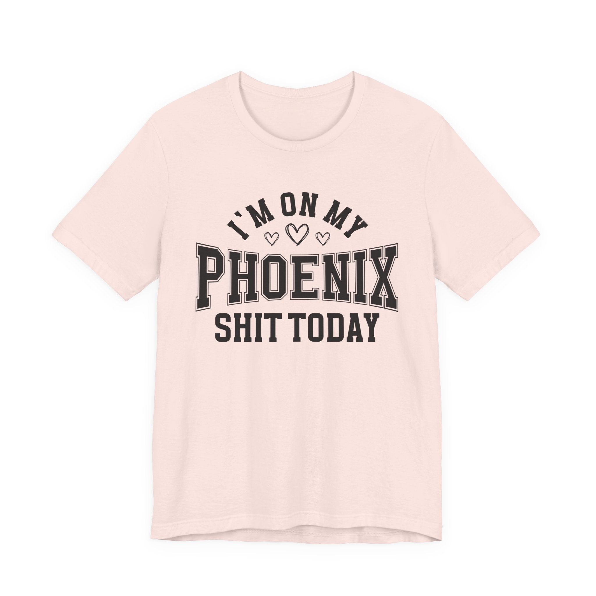 I'm On My Phoenix Shit Today (Hearts) T-shirt