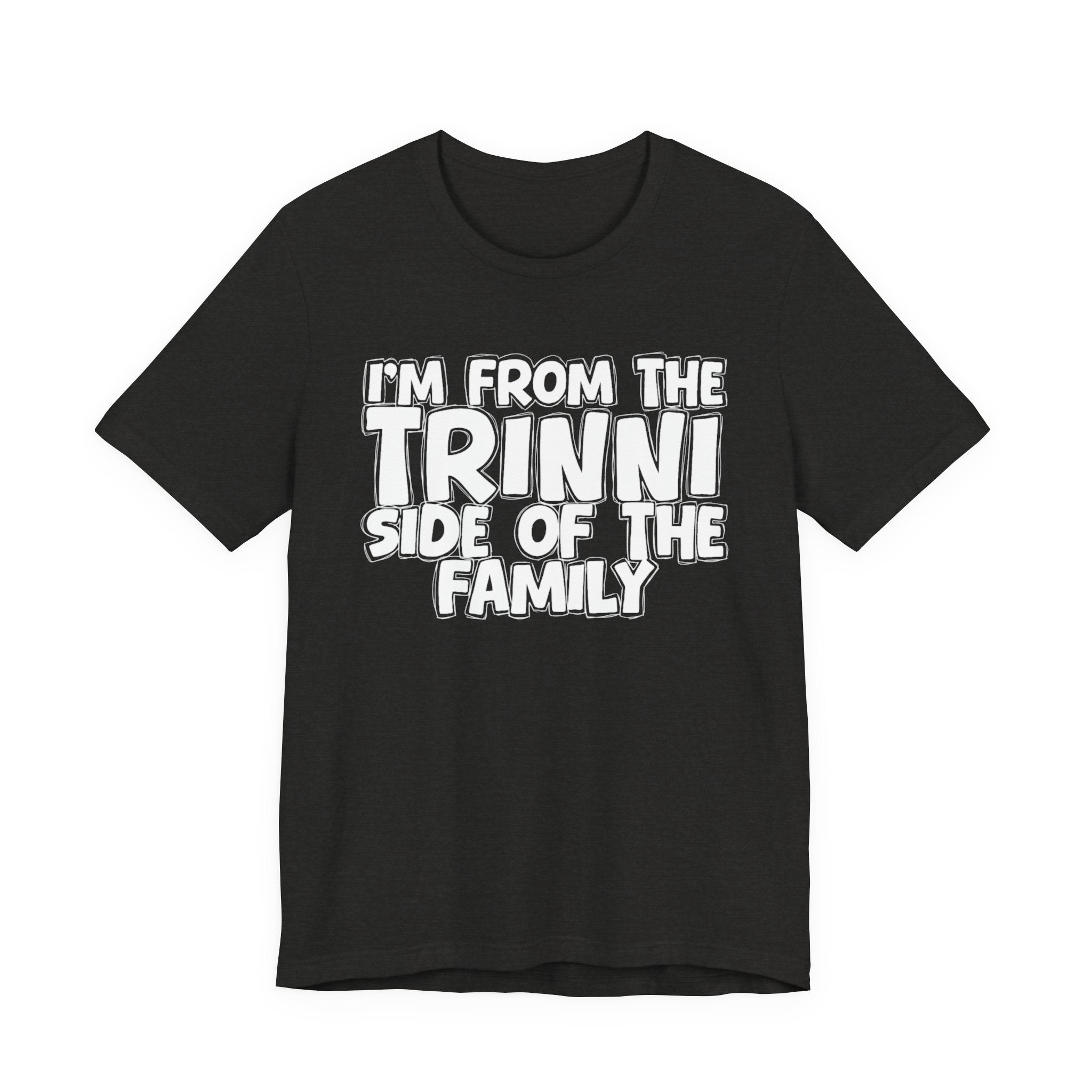 I'm From the Trinni Side of the Family - Funny Family Statement Tee