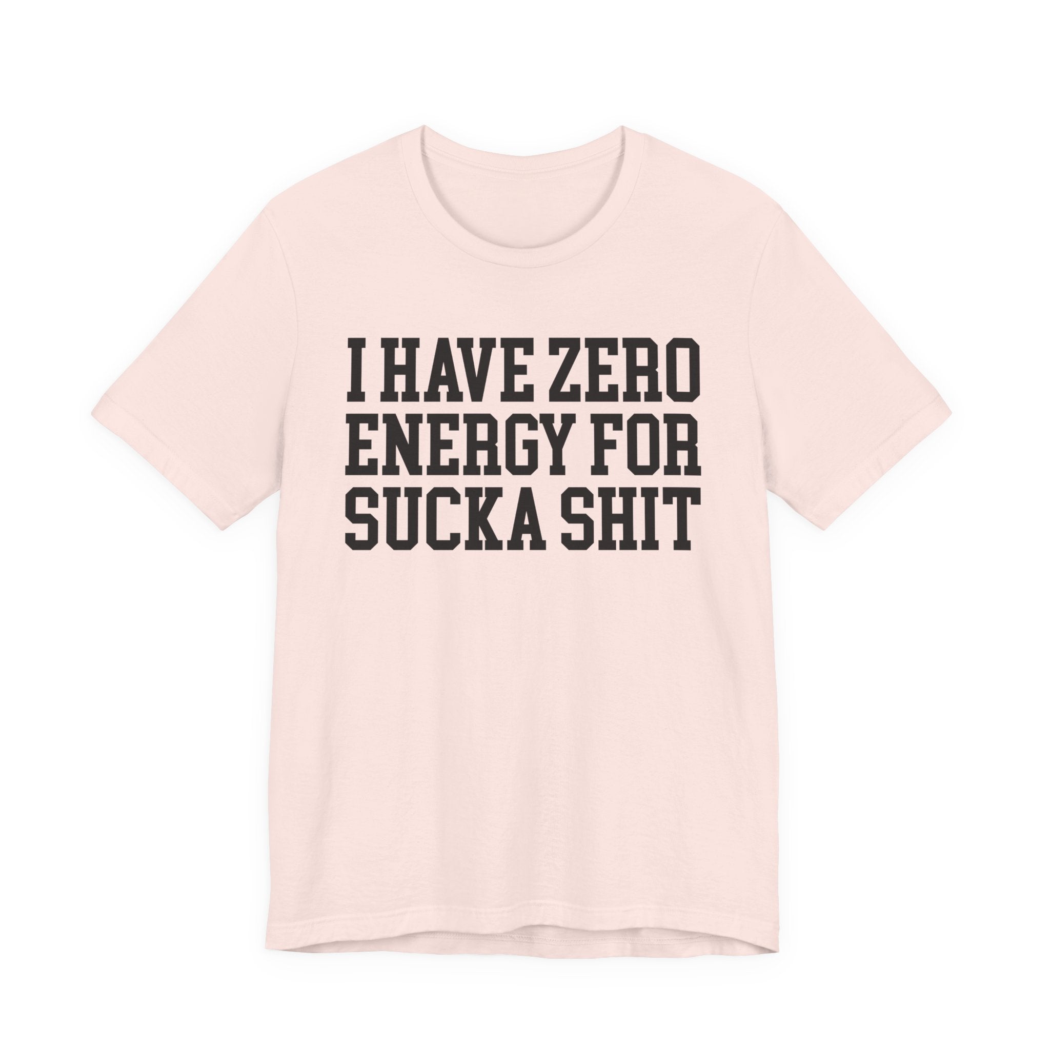 I Have Zero Energy For Sucka Shit — T-shirt