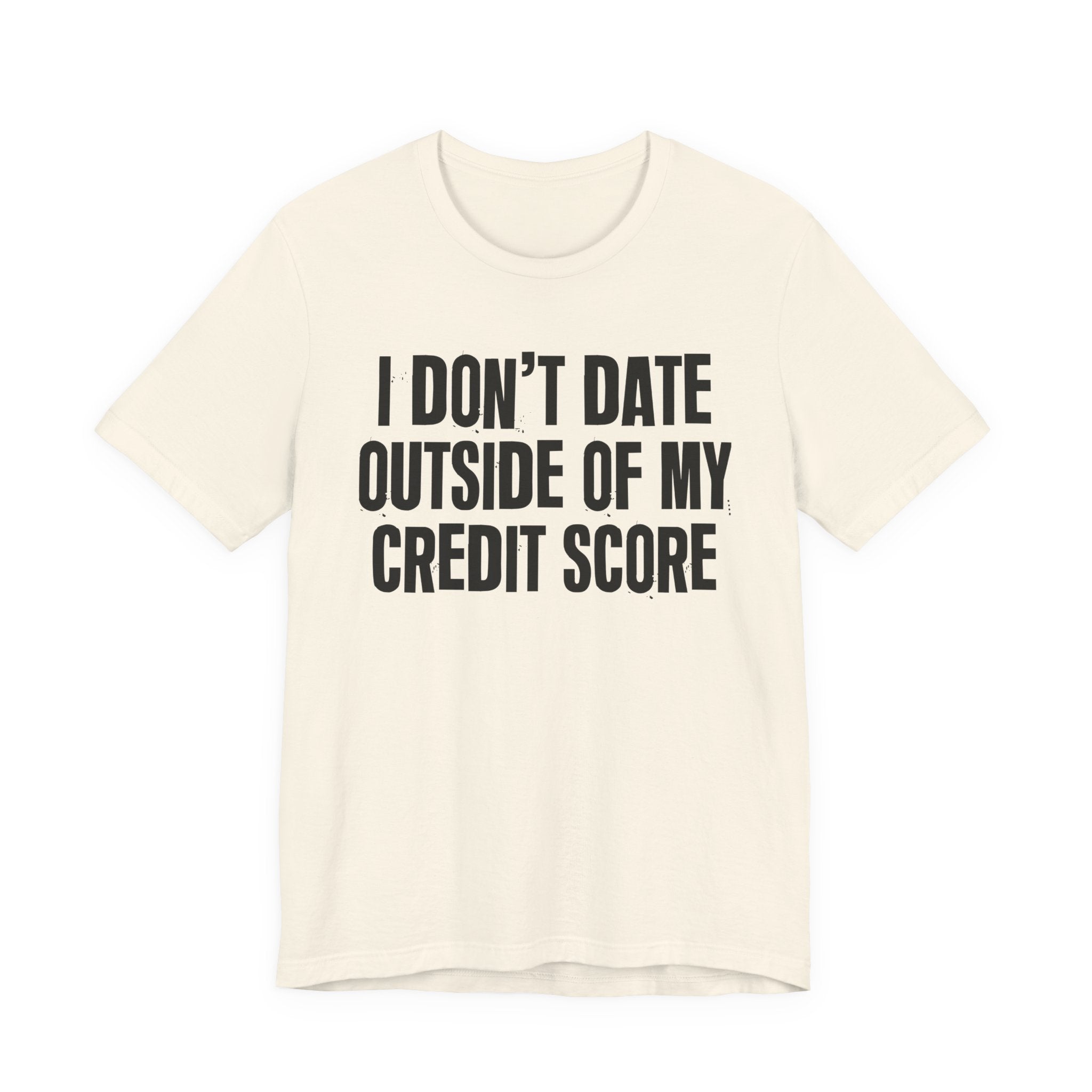 I Don't Date Outside Of My Credit Score  - Energy Statement Shirt