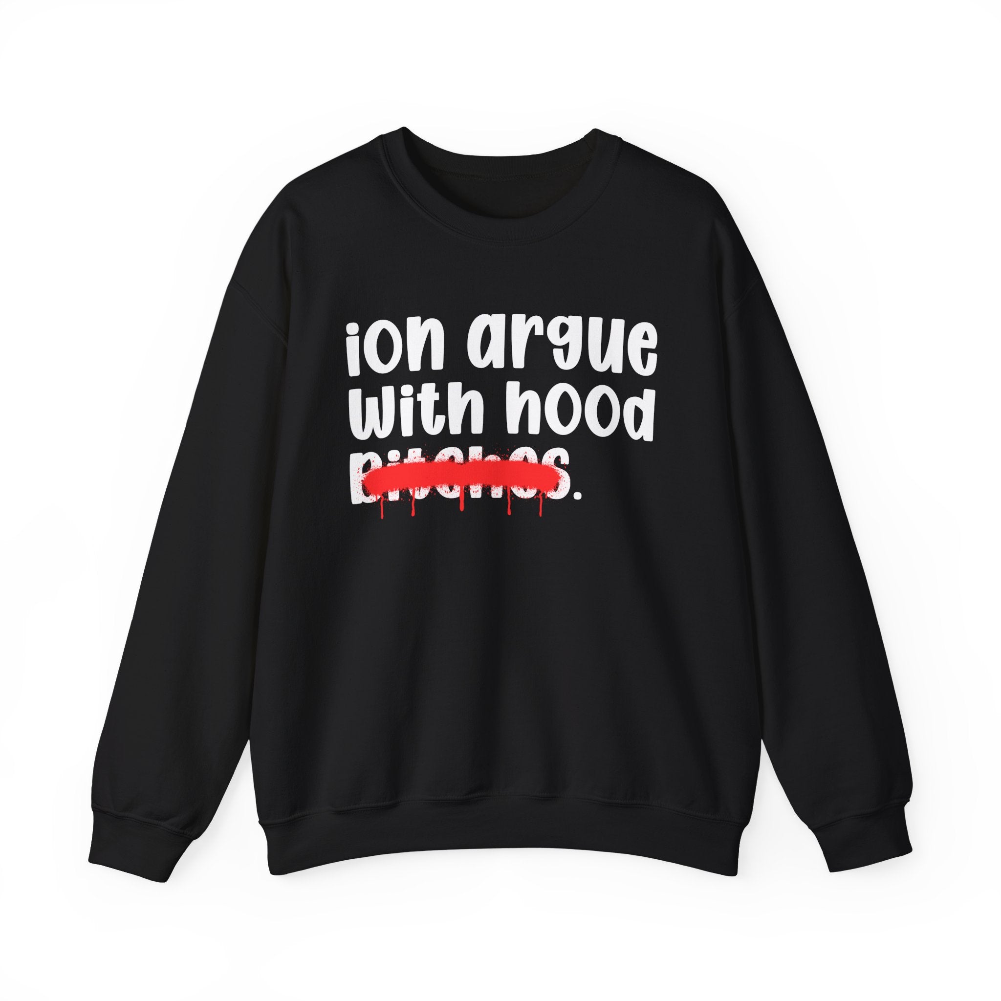 ION (I Don't) Argue With Hood Bitches — Funny Statement Sweatshirt