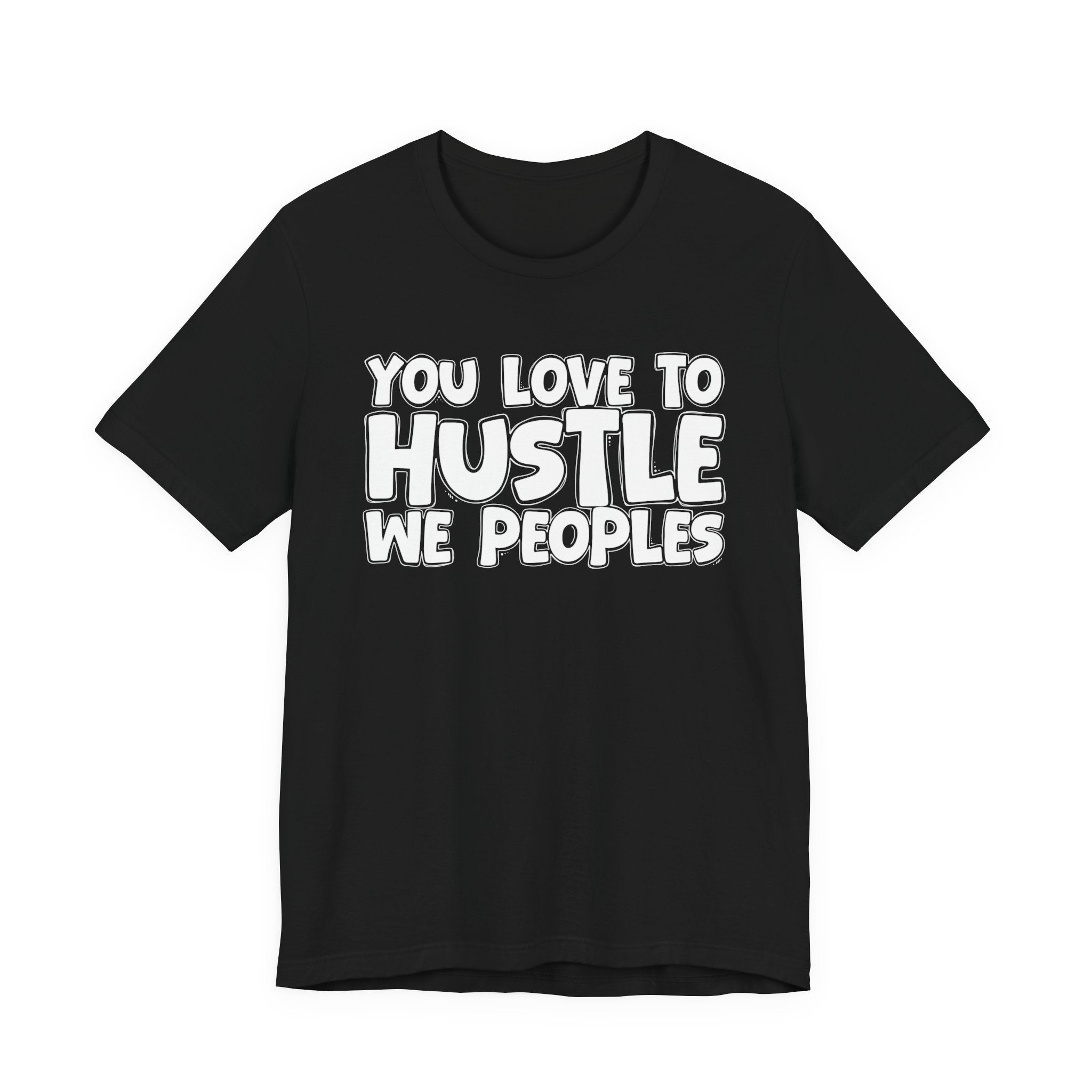 You Love To Hustle We Peoples — Motivational Hustle Statement T-Shirt
