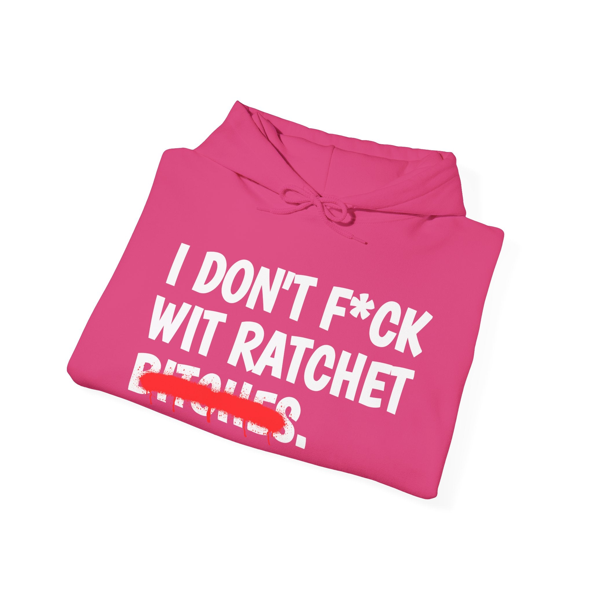 I Don't Fuck Wit Ratchet Bitches - Funny Sassy Statement Hoodie