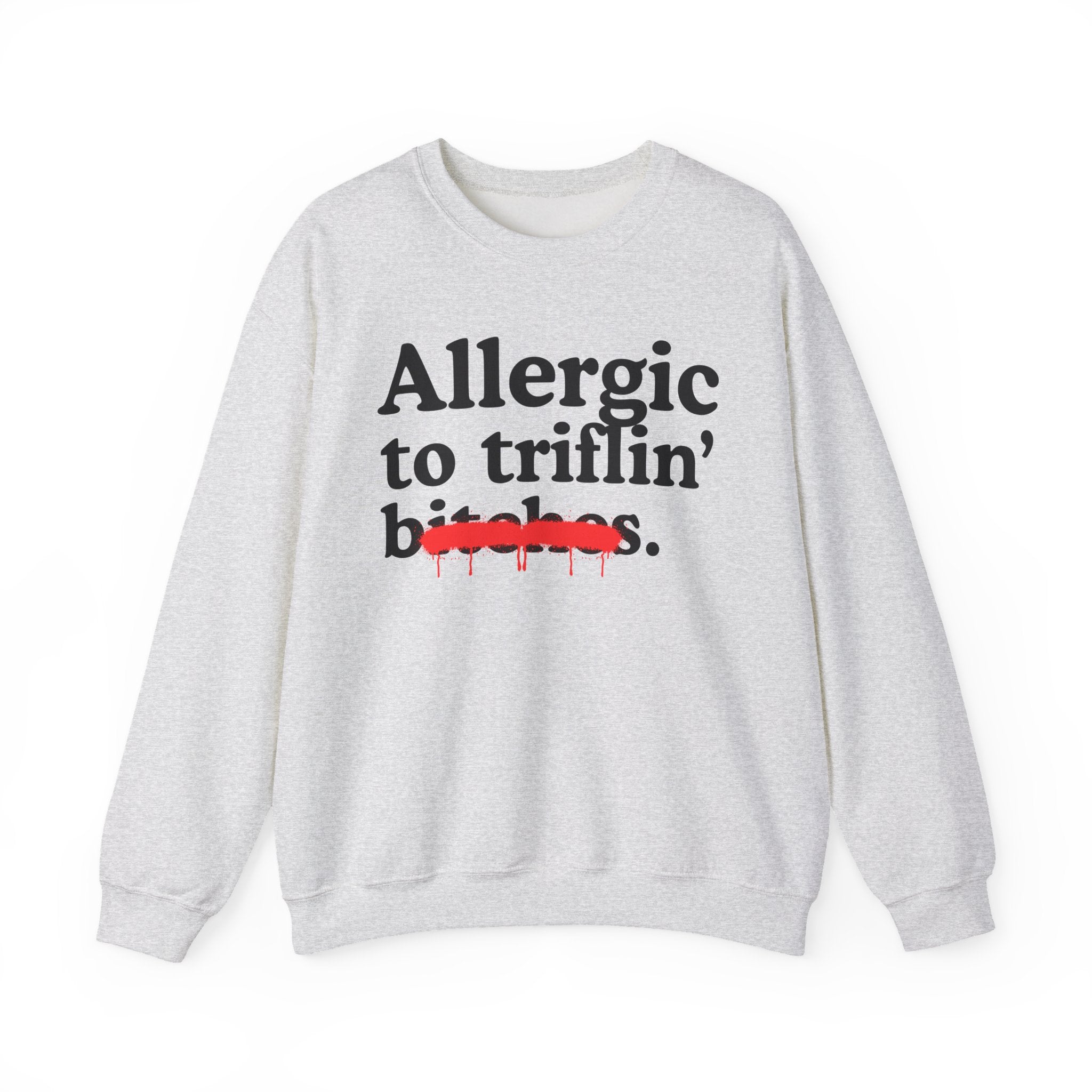 Allergic To Triflin' Bitches — Sarcastic Sassy Statement Sweatshirt
