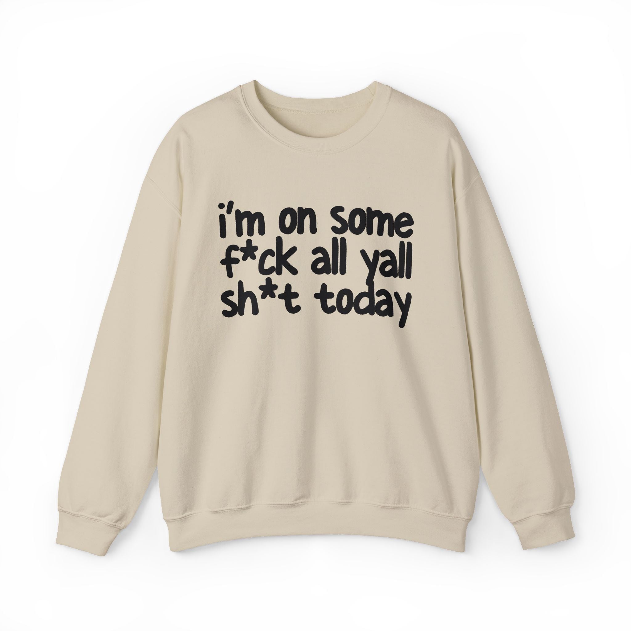 I'm On Some Fuck All Yall Shit Today — Sweatshirt