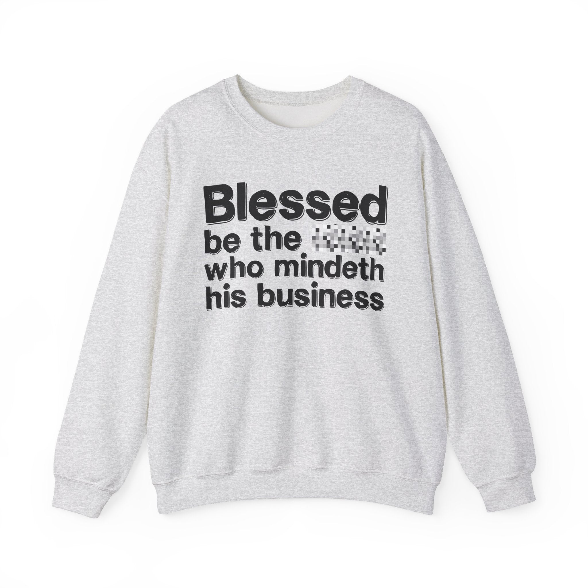 Blessed Be The [Censored] Who Mindeth His Business - Funny Inspirational Sweathsirt