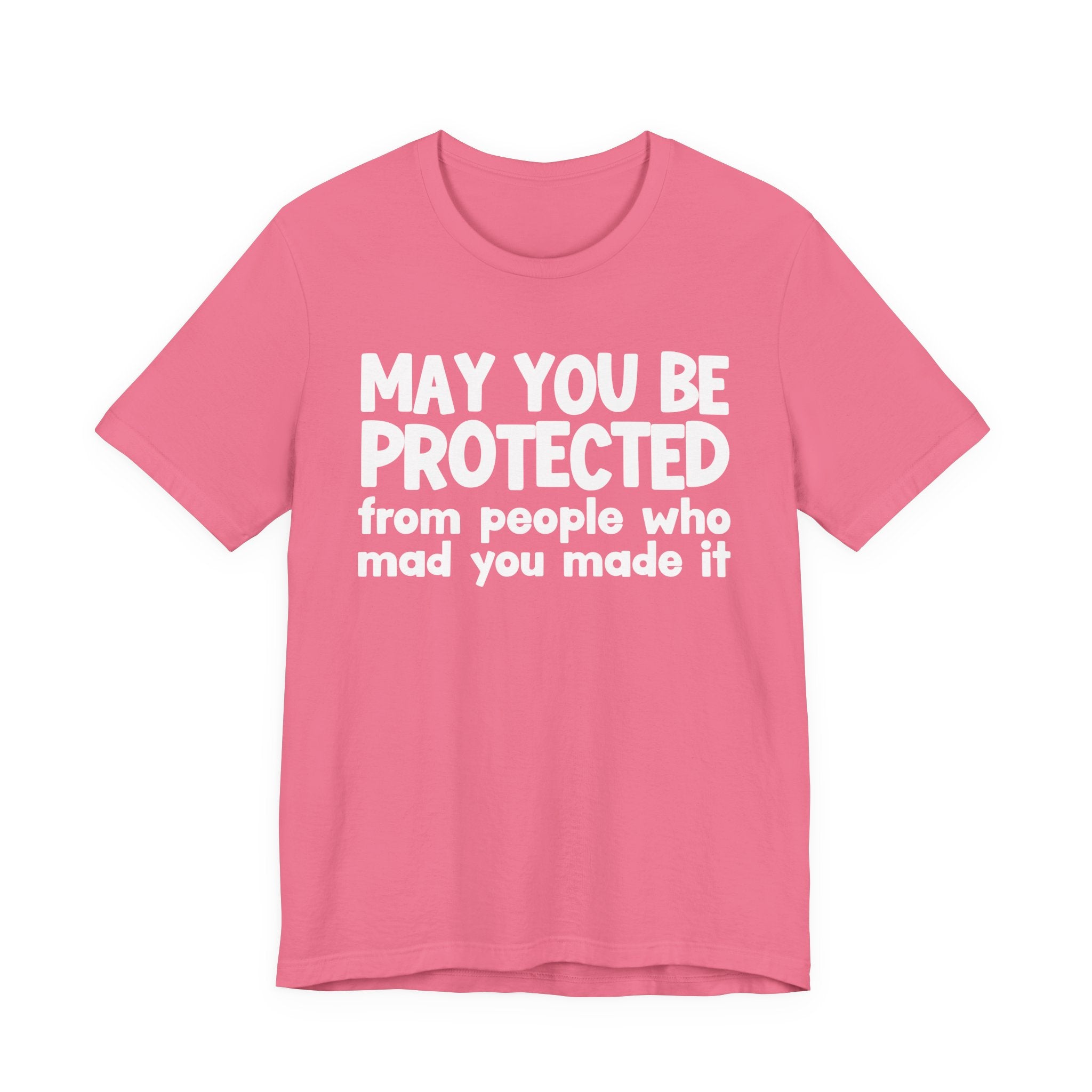 May You Be Protected from People Who Mad You Made It - Inspirational Statement T-Shirt