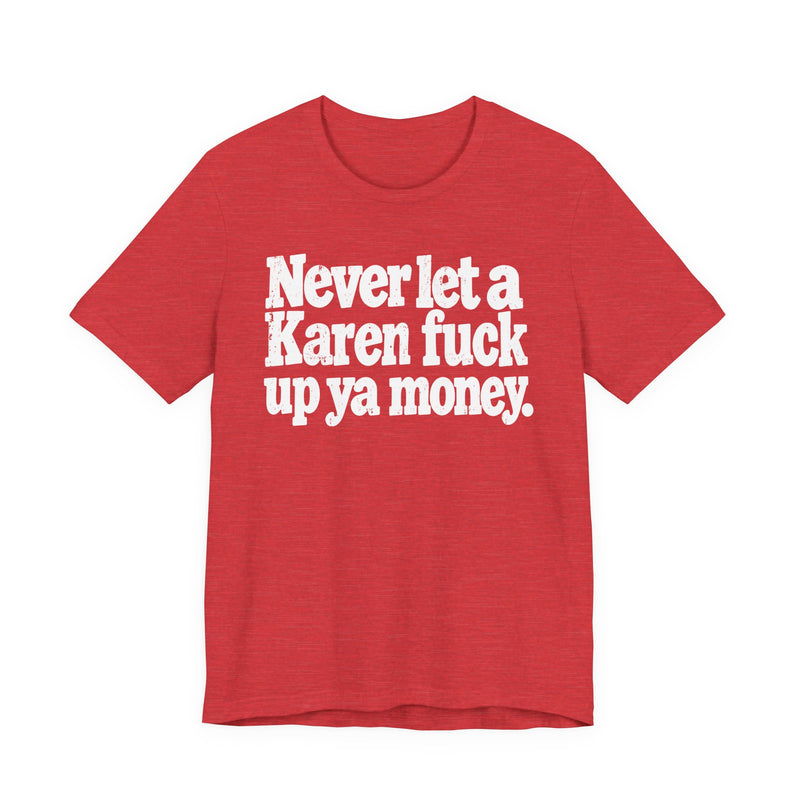 Never Let a Karen Fuck Up Ya Money －Street Motivational T-Shirt