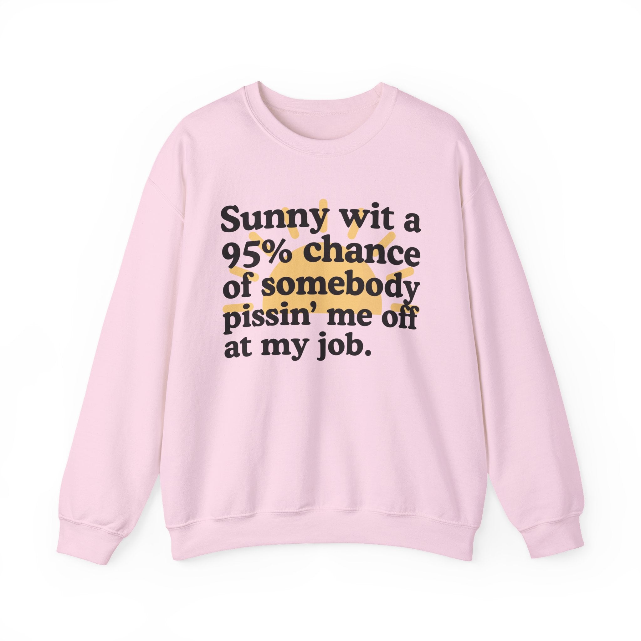 Sunny Wit A 95% Chance Of Somebody Pissin' Me Off At My Job — Funny Weather Quote Sweatshirt