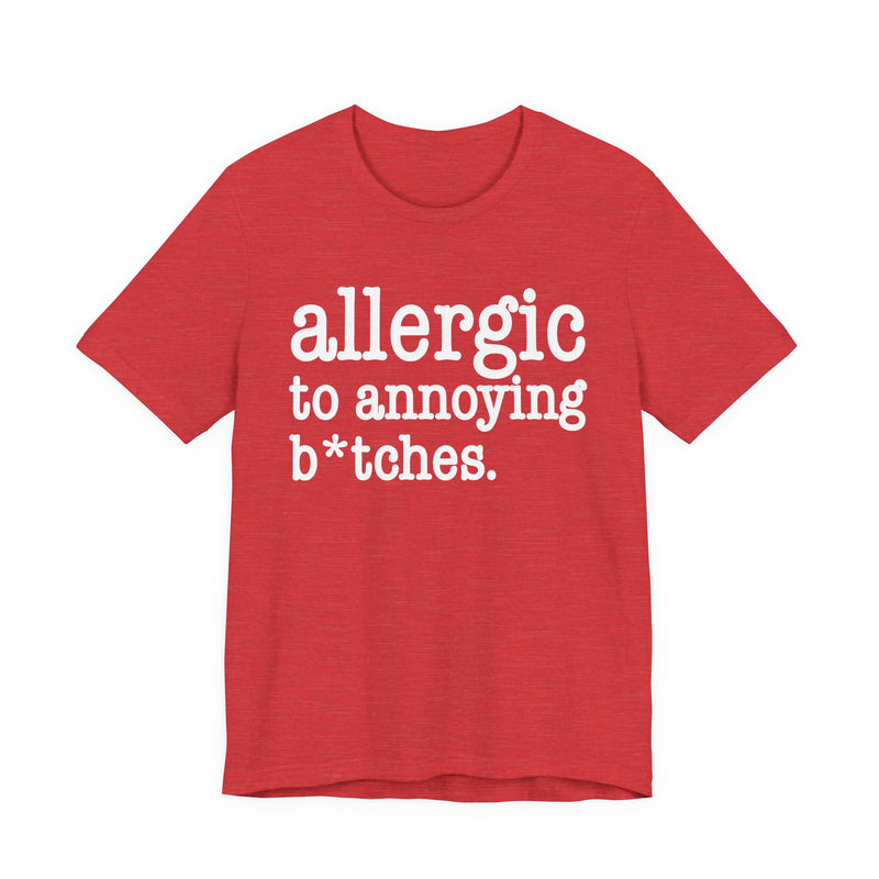 Allergic To Annoying Bitches — T-shirt