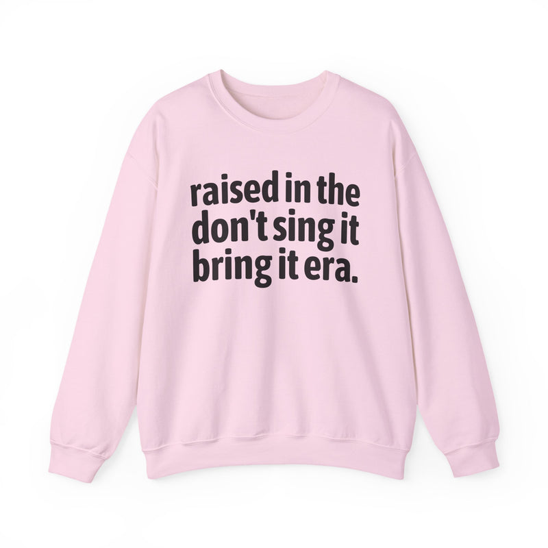 Raised In The Don't Sing It Bring It Era — Funny Back In The Day Statement Sweatshirt