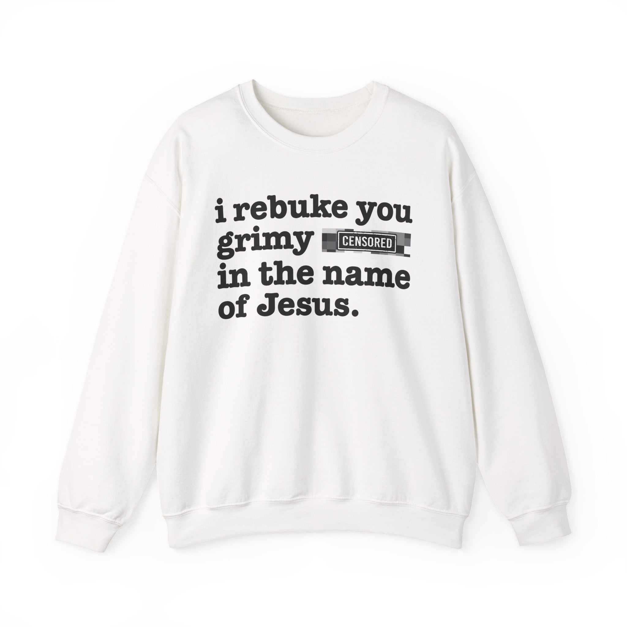 I rebuke you Grimy Bitches in the name of Jesus — Provocative Christian Sweatshirt