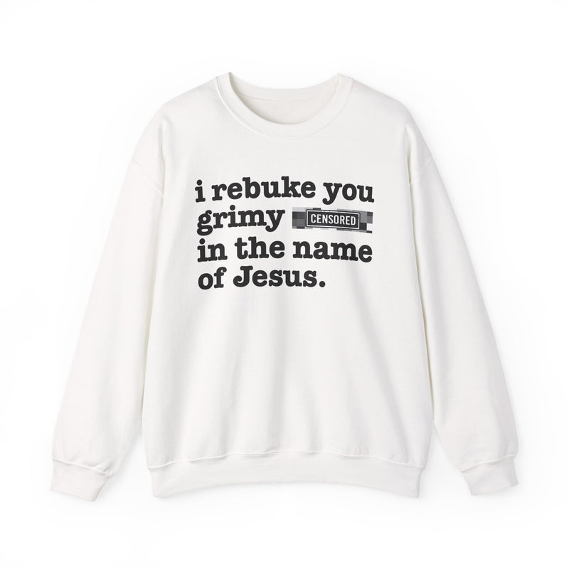 White sweatshirt with black lettering reading I REBUKE YOU GRIMY BITCHES IN THE NAME OF JESUS, front view.