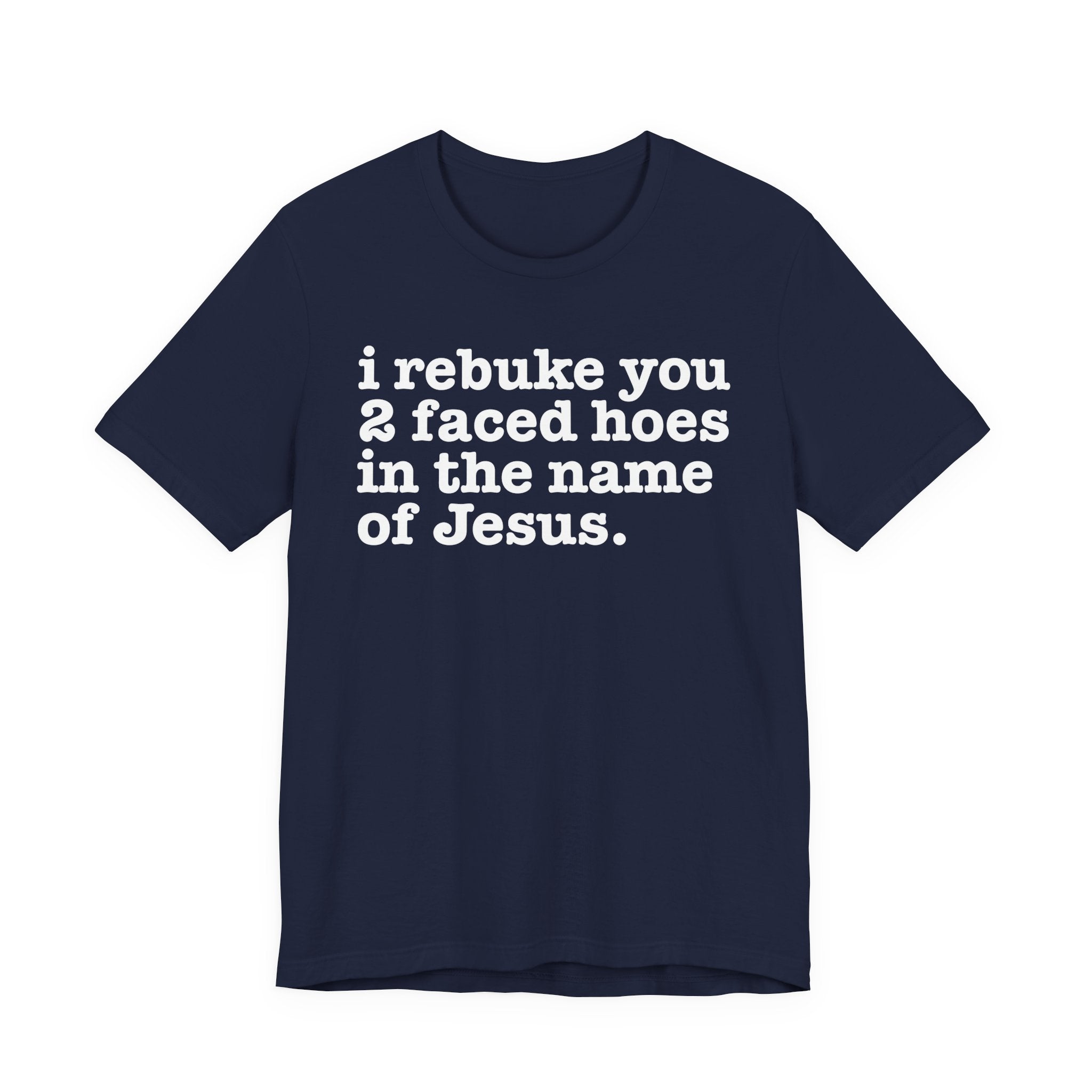 I Rebuke You 2 Faced Hoes in the Name of Jesus — Christian Humor T-Shirt