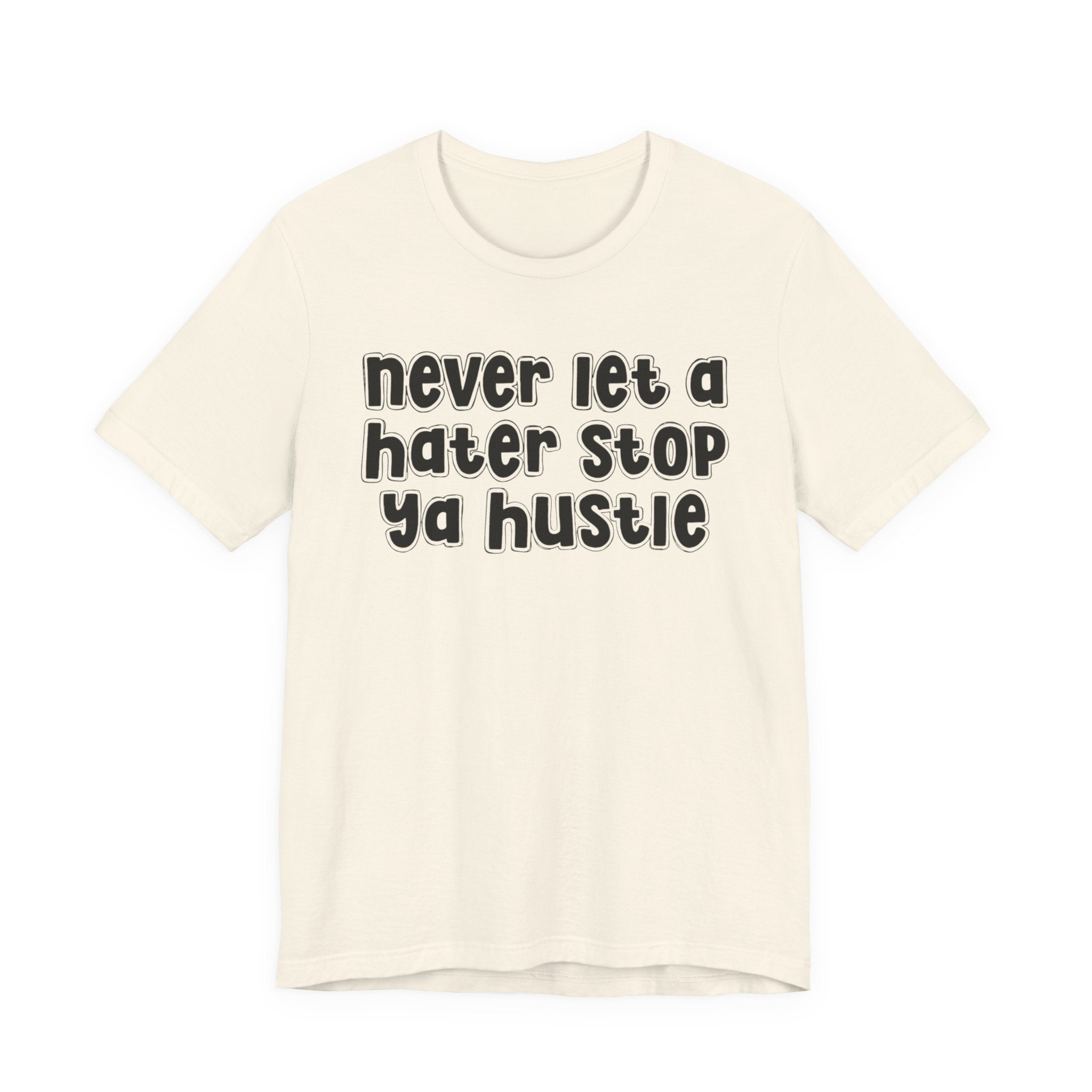 Never Let A Hater Stop Ya Hustle － Healthy Mindset T-shirt