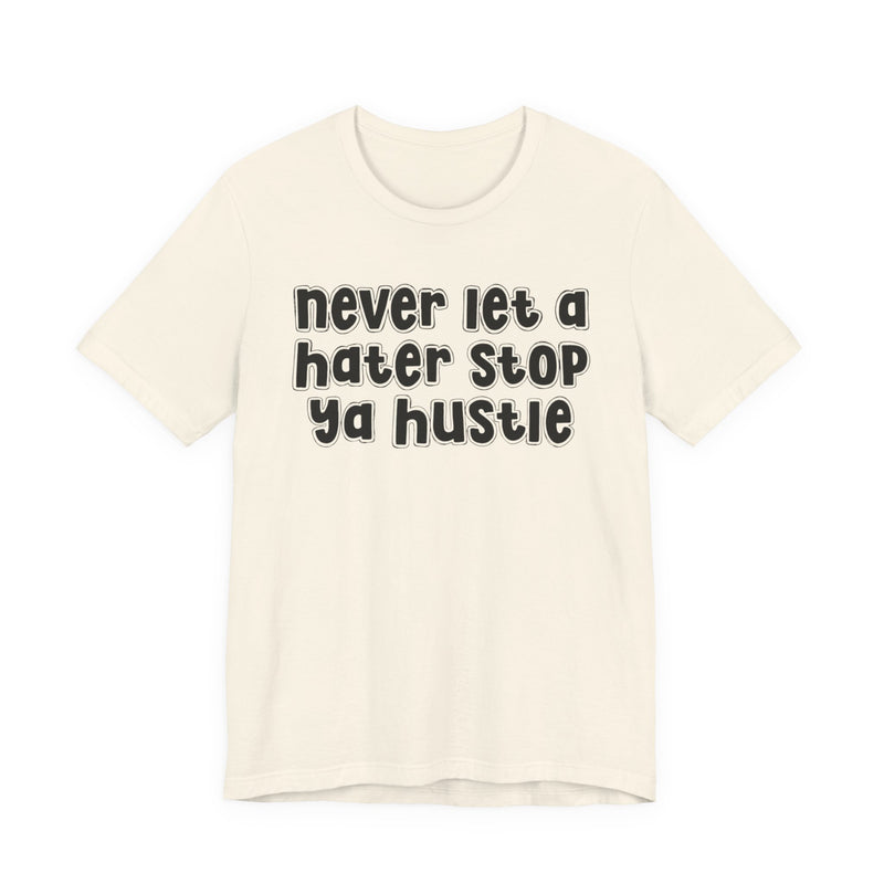 Never Let A Hater Stop Ya Hustle － Healthy Mindset T-shirt
