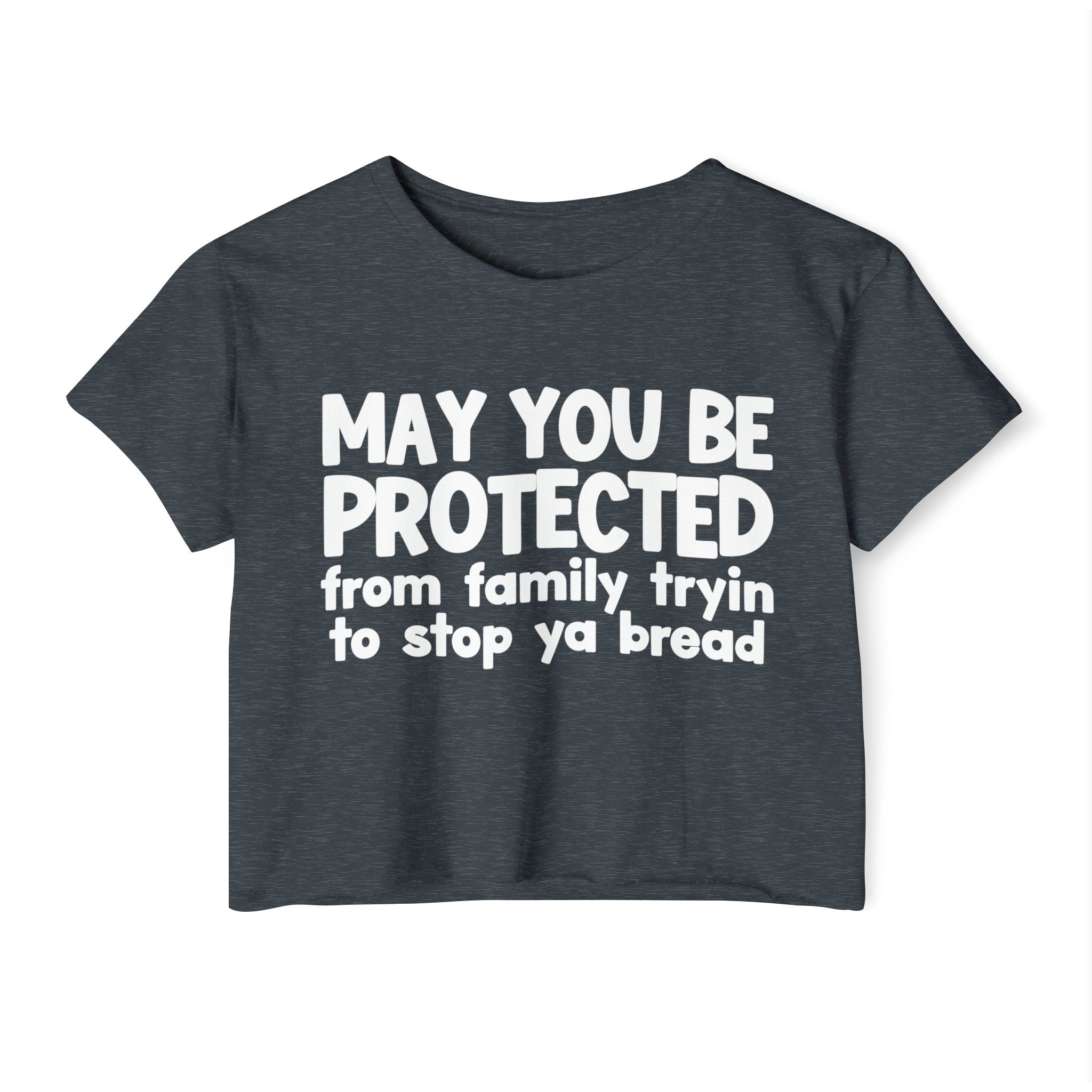 May You Be Protected From Family Tryin To Stop Ya Bread - Funny Sarcastic Prayer Crop Top