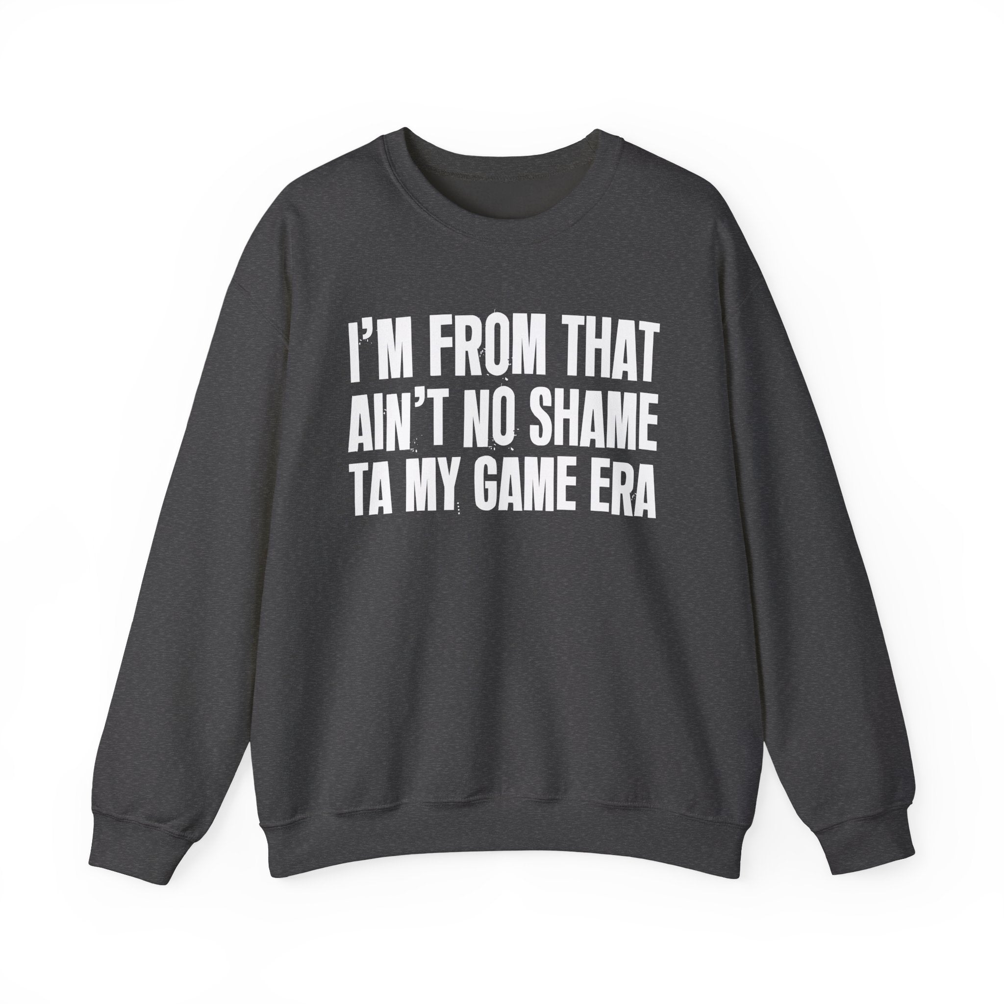 I'm From That Ain't No Shame Ta My Game Era - Funny Growing Up Sweatshirt
