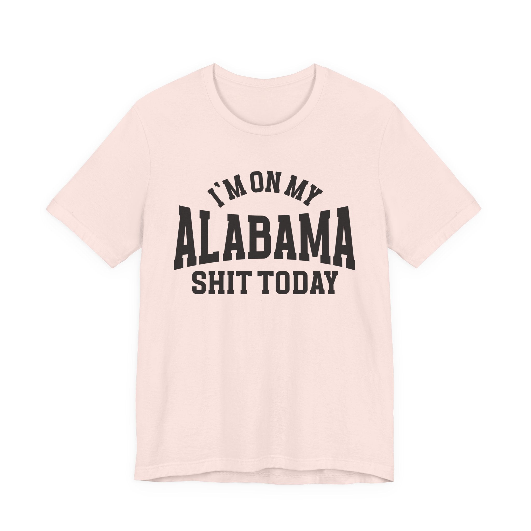 I'm On My Alabama Shit Today T-shirt