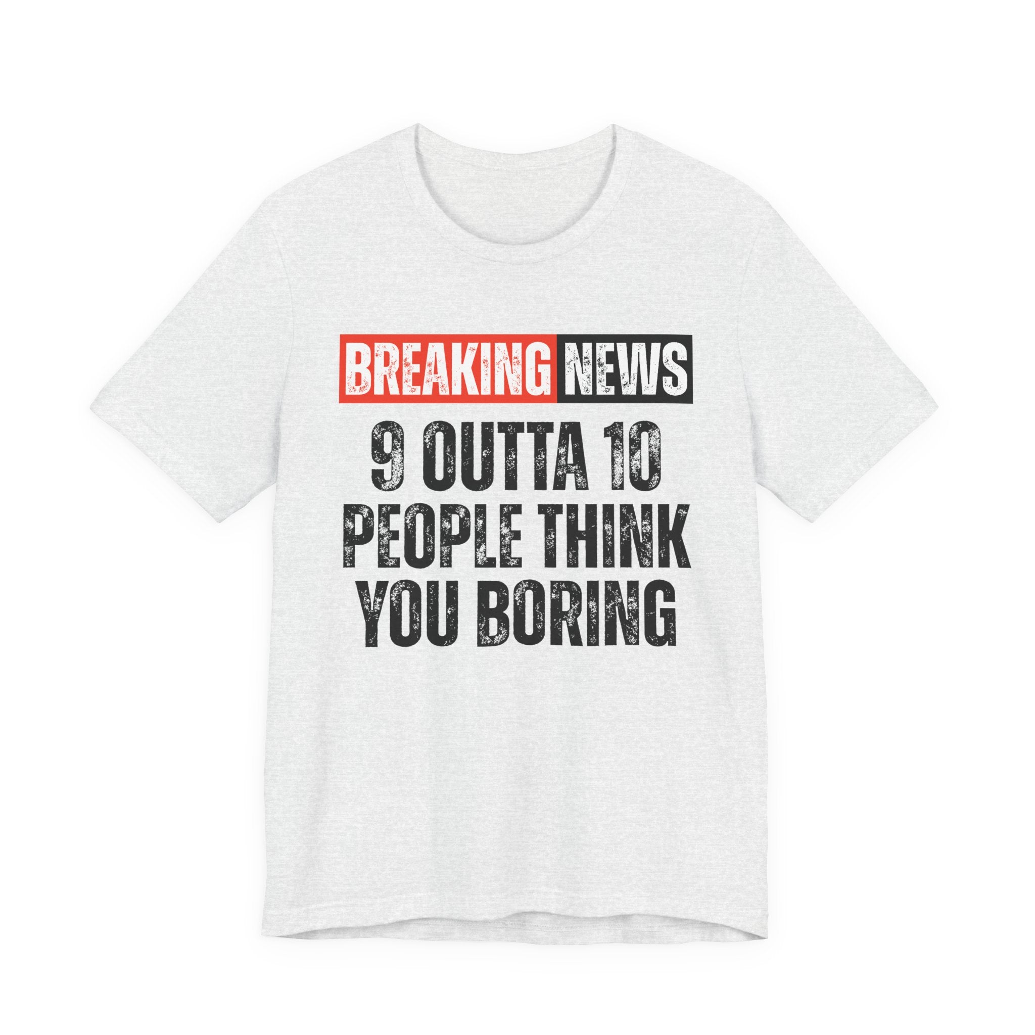 Breaking News: 9 Outta 10 People Think You Boring － Funny News Alert T-shirt